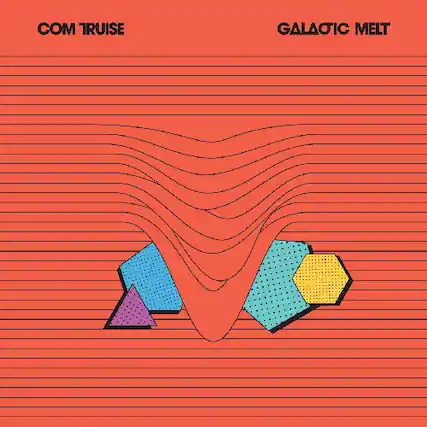 COM TRUISE
GALACTIC MELT