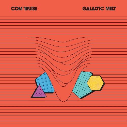 COM TRUISE  
GALACTIC MELT
