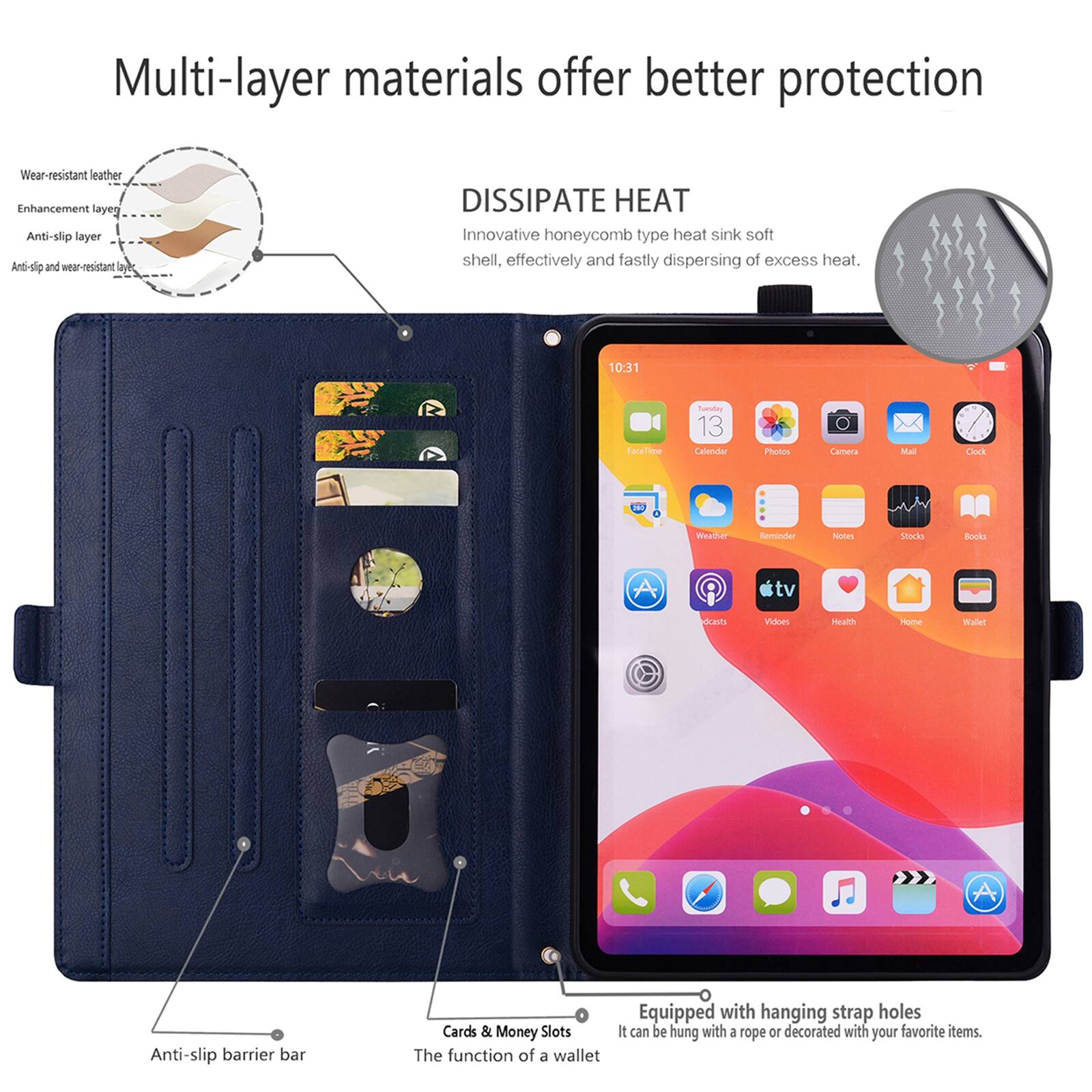 Multi-layer materials offer better protection. Wear-resistant leather, Enhancement layer, Anti-slip layer, Anti-slip and wear-resistant layers. DISSIPATE HEAT. Innovative honeycomb type heat sink soft shell, effectively and fastly dispersing of excess heat. 10:31 FaceTime, Tuesday 13, Calendar, Photos, Camera, Mail, Clock, Weather, Reminder, Notes, Stocks, Books, tv, Videos, Health, Home, Wallet. Anti-slip barrier bar, Cards & Money Slots. The function of a wallet. Equipped with hanging strap holes. It can be hung with a rope or decorated with your favorite items.