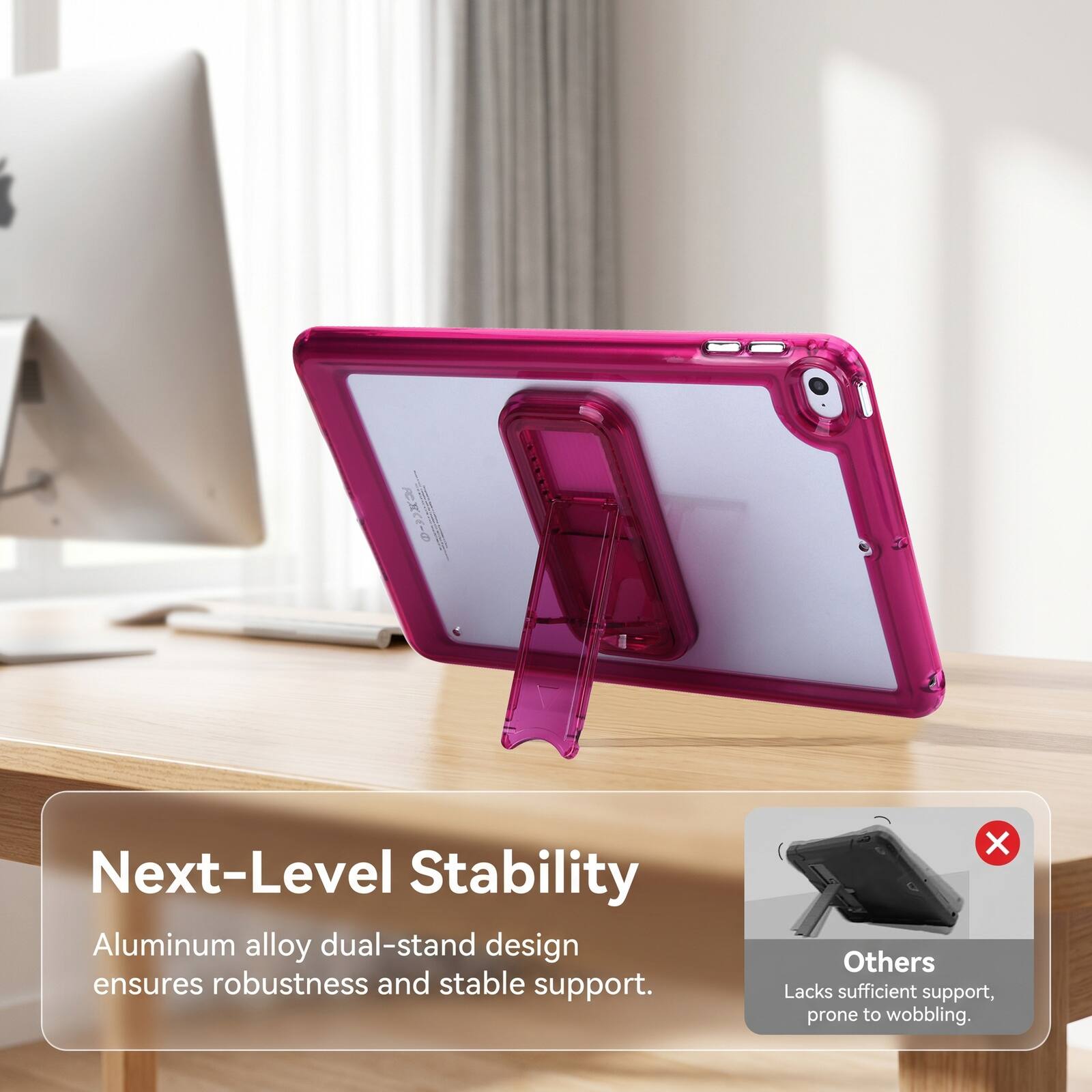 Next-Level Stability Aluminum alloy dual-stand design ensures robustness and stable support. Others Lacks sufficient support, prone to wobbling.
