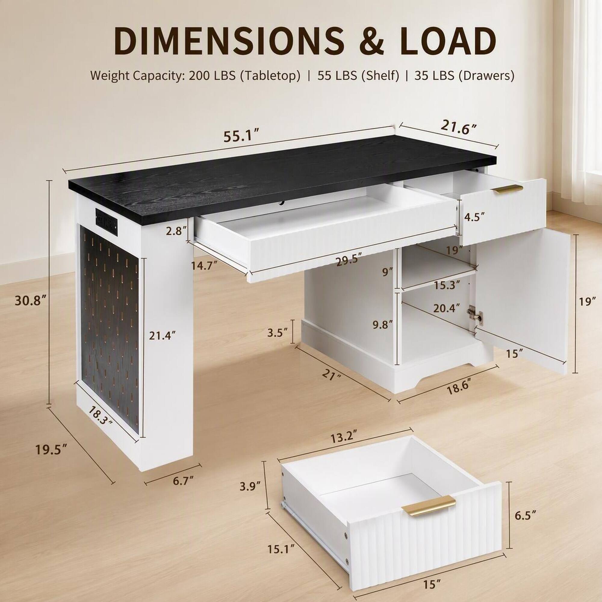 DIMENSIONS & LOAD  
Weight Capacity: 200 LBS (Tabletop) | 55 LBS (Shelf) | 35 LBS (Drawers)  

55.1"  
21.6"  
30.8"  
19.5"  
18.3"  
2.8"  
14.7"  
21.4"  
3.5"  
29.5"  
9"  
9.8"  
21"  
13.2"  
4.5"  
19"  
15.3"  
20.4"  
18.6"  
15"  
19"  
6.7"  
3.9"  
6.5"  
15.1"  
15"