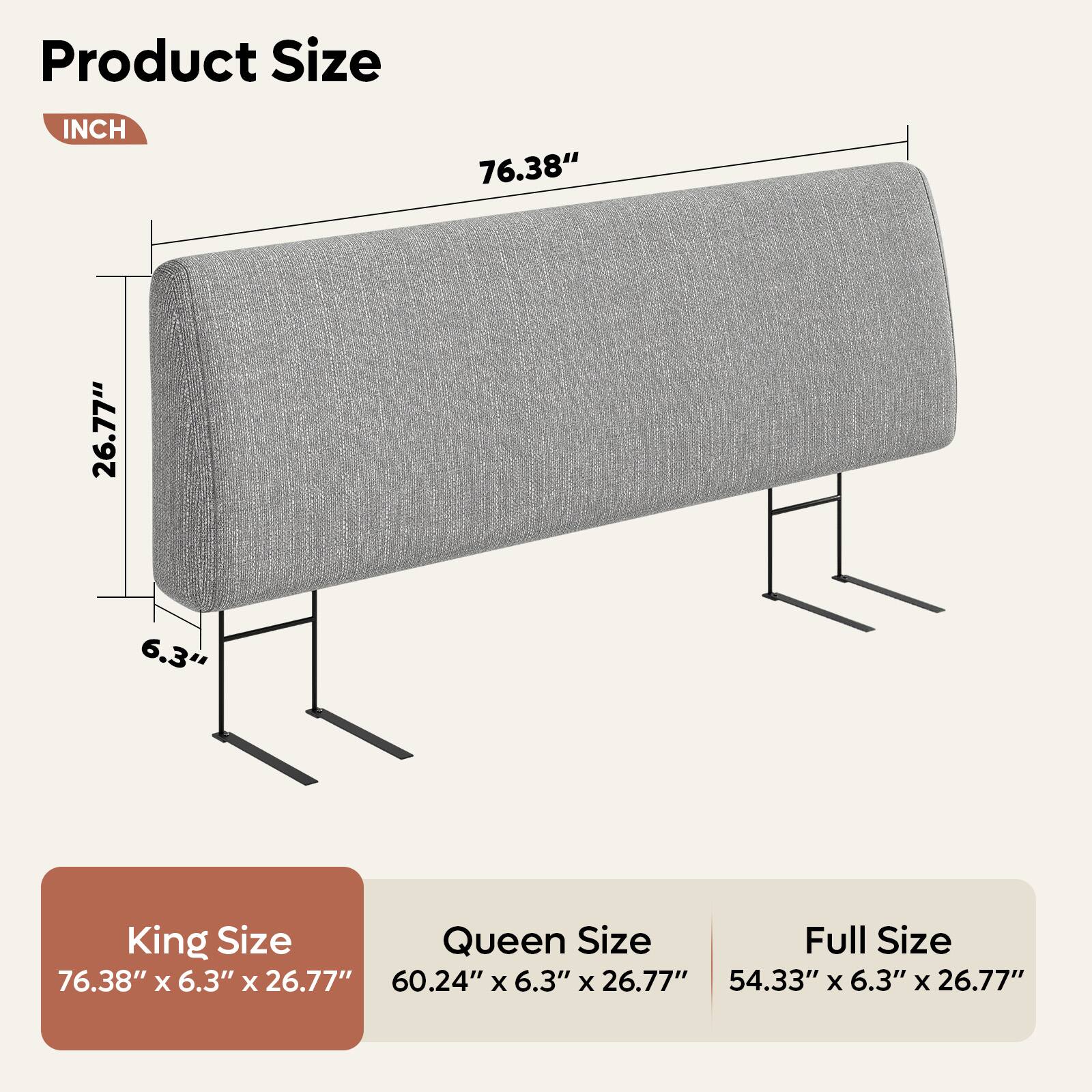 Product Size:
- King Size: 76.38" x 6.3" x 26.77"
- Queen Size: 60.24" x 6.3" x 26.77"
- Full Size: 54.33" x 6.3" x 26.77"