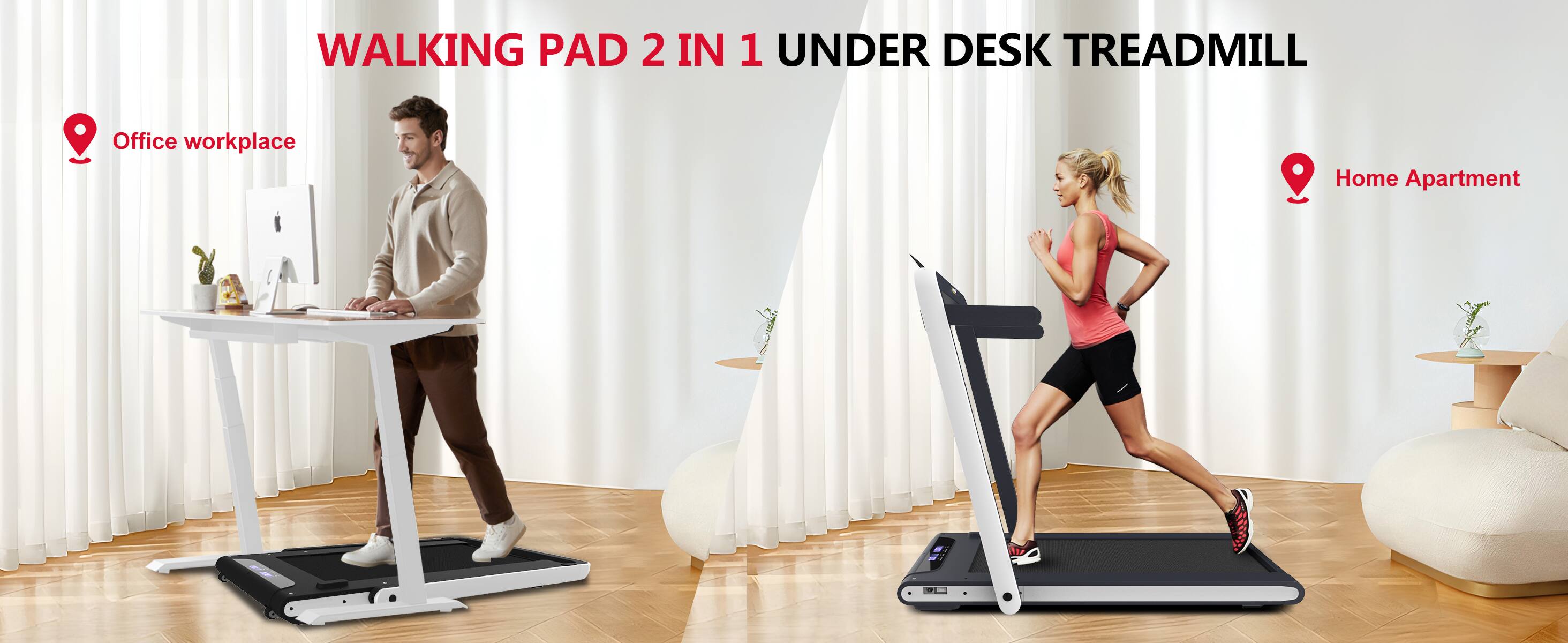 WALKING PAD 2 IN 1 UNDER DESK TREADMILL

Office workplace

Home Apartment