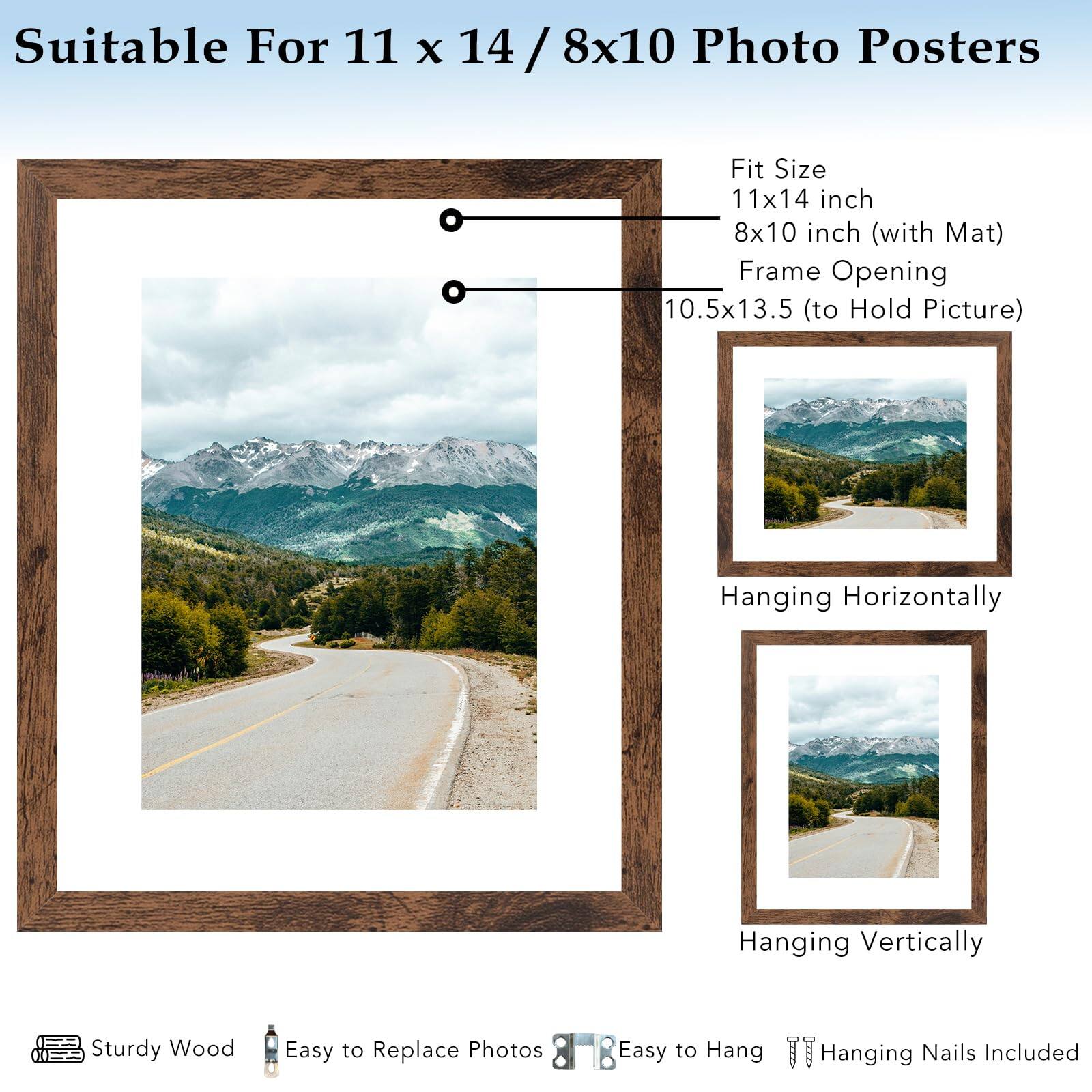 Suitable For 11 x 14 / 8x10 Photo Posters

Fit Size
- 11x14 inch
- 8x10 inch (with Mat)
- Frame Opening: 10.5x13.5 (to Hold Picture)

Hanging Horizontally
Hanging Vertically

Sturdy Wood
Easy to Replace Photos
Easy to Hang
Hanging Nails Included