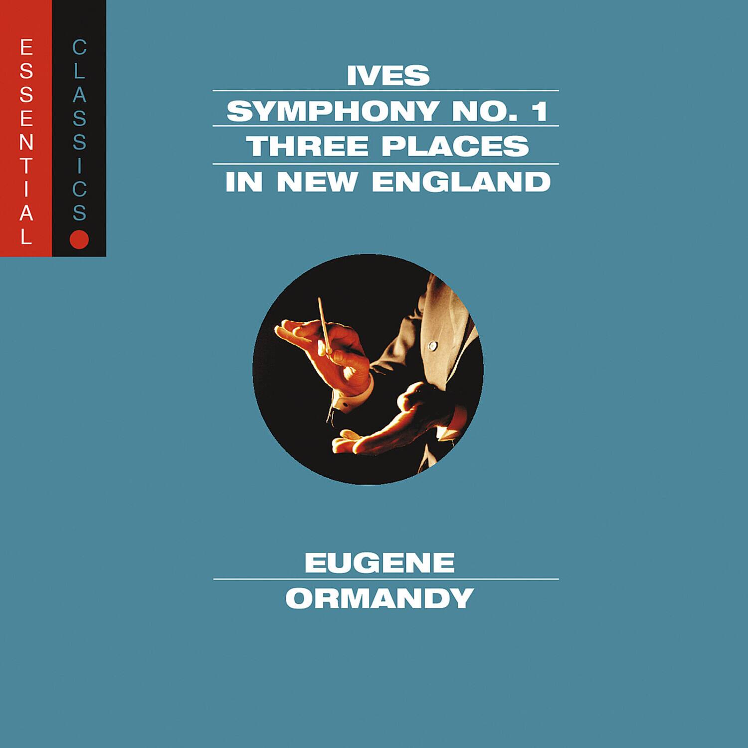 ESSENTIAL CLASSICS  
IVES  
SYMPHONY NO. 1  
THREE PLACES IN NEW ENGLAND  

EUGENE ORMANDY