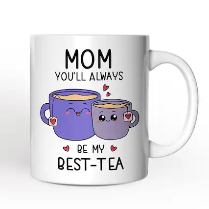 MOM
YOU'LL ALWAYS
BE MY BEST-TEA