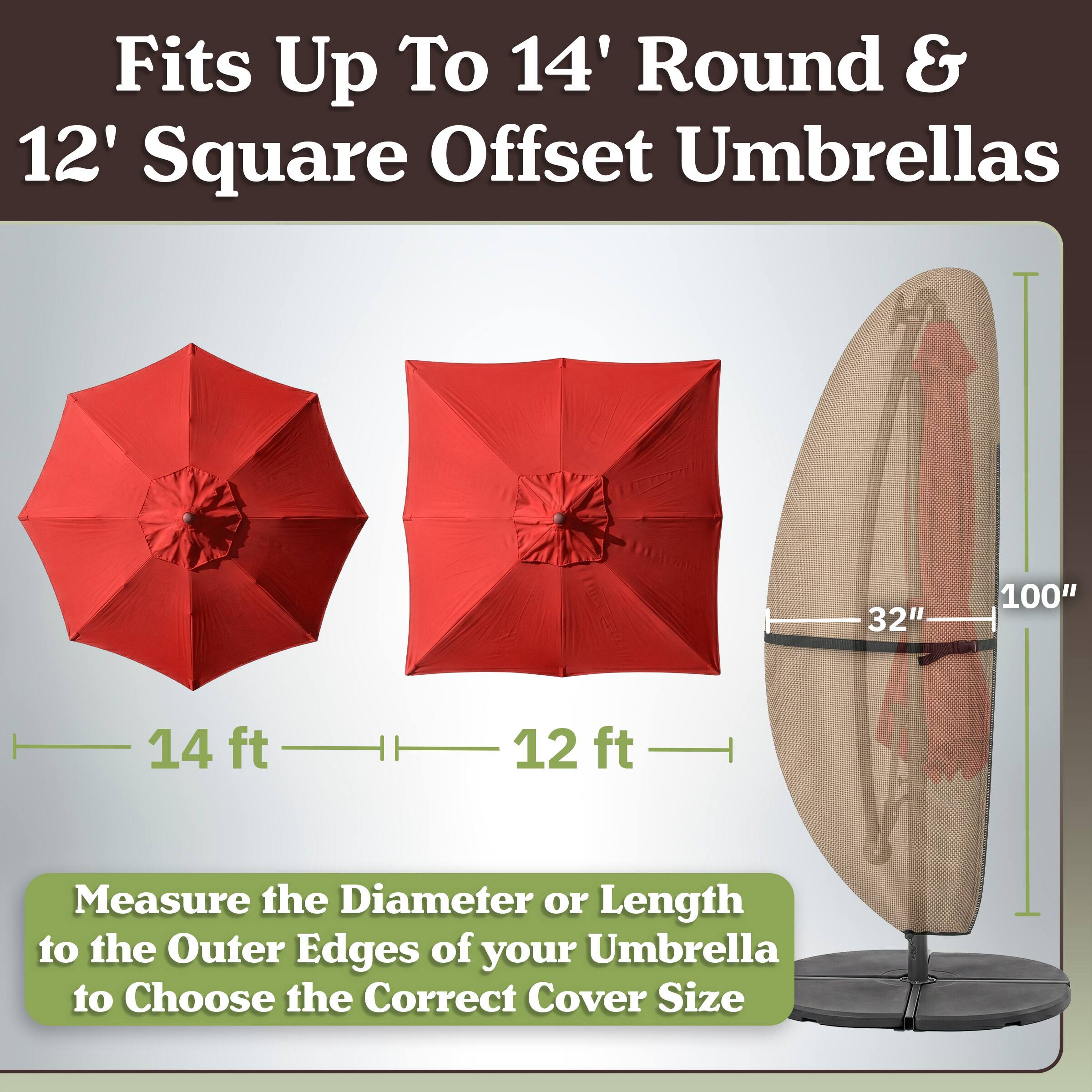 Fits Up To 14' Round & 12' Square Offset Umbrellas

Measure the Diameter or Length to the Outer Edges of your Umbrella to Choose the Correct Cover Size