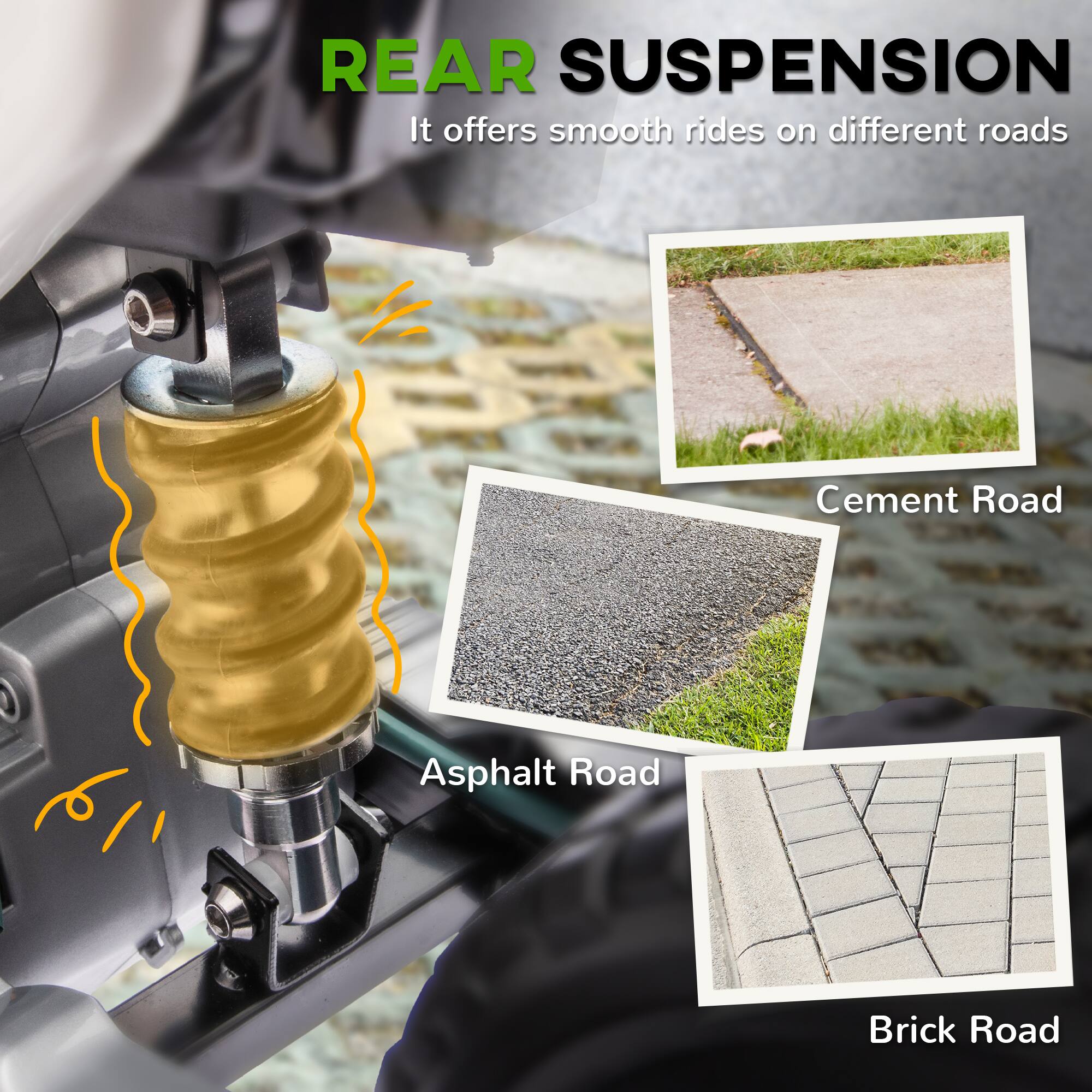 REAR SUSPENSION  
It offers smooth rides on different roads

- Cement Road
- Asphalt Road
- Brick Road