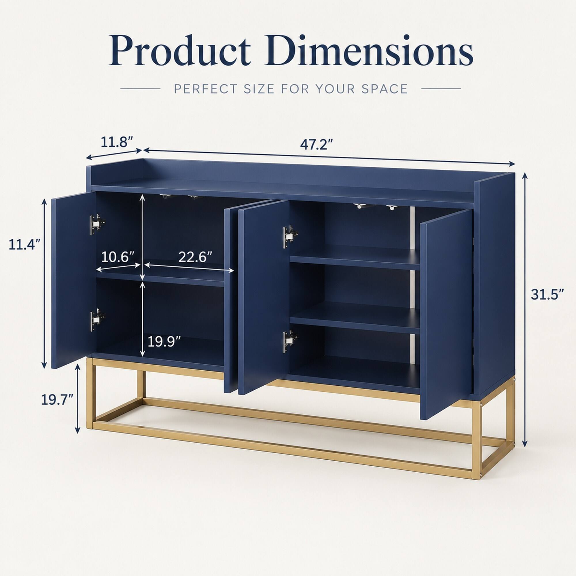 Product Dimensions  
PERFECT SIZE FOR YOUR SPACE  
11.8"  
47.2"  
11.4"  
10.6"  
22.6"  
31.5"  
19.9"  
19.7"