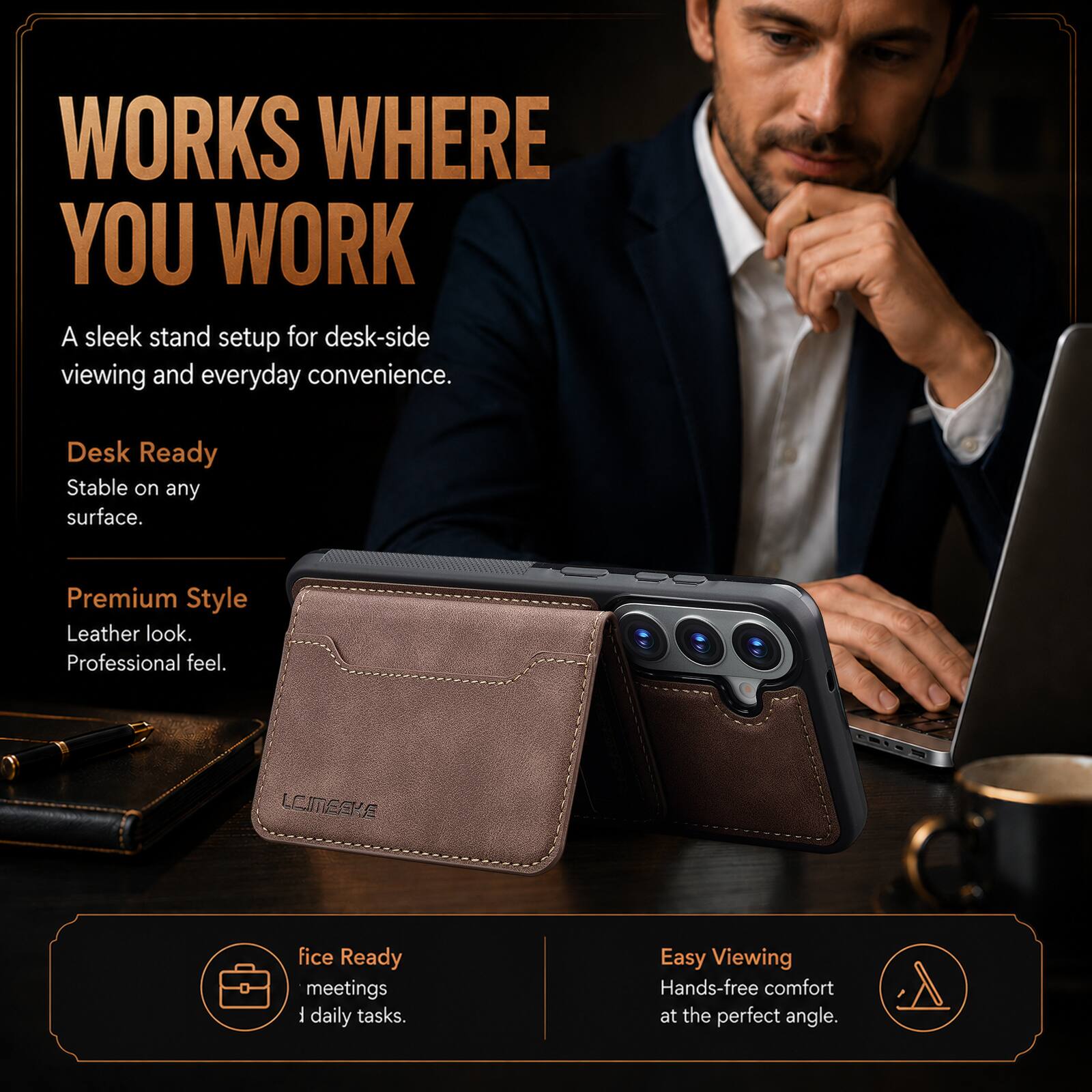 WORKS WHERE YOU WORK  
A sleek stand setup for desk-side viewing and everyday convenience.

Desk Ready  
Stable on any surface.

Premium Style  
Leather look.  
Professional feel.

fice Ready  
meetings  
daily tasks.

Easy Viewing  
Hands-free comfort at the perfect angle.