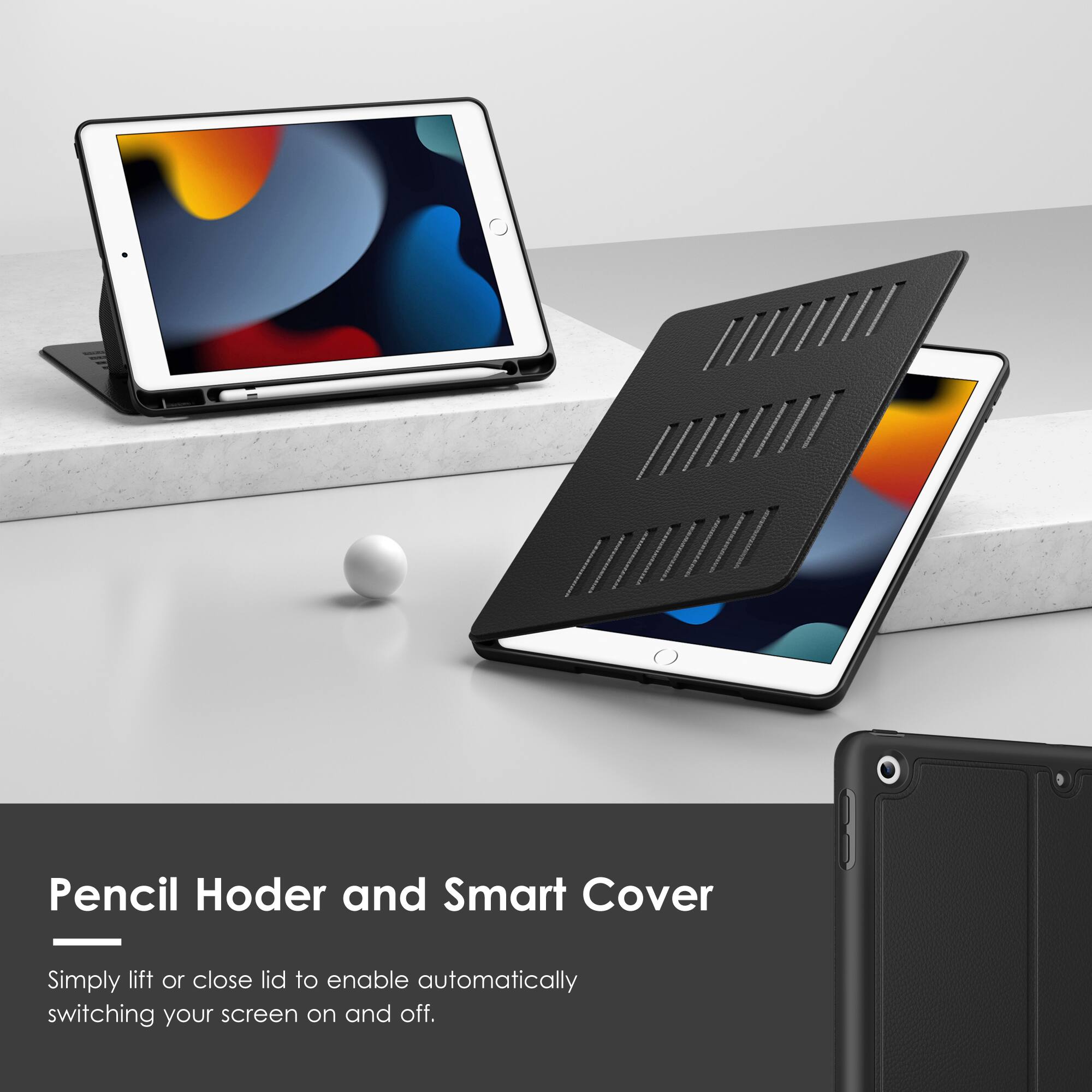 Pencil Holder and Smart Cover

Simply lift or close lid to enable automatically switching your screen on and off.
