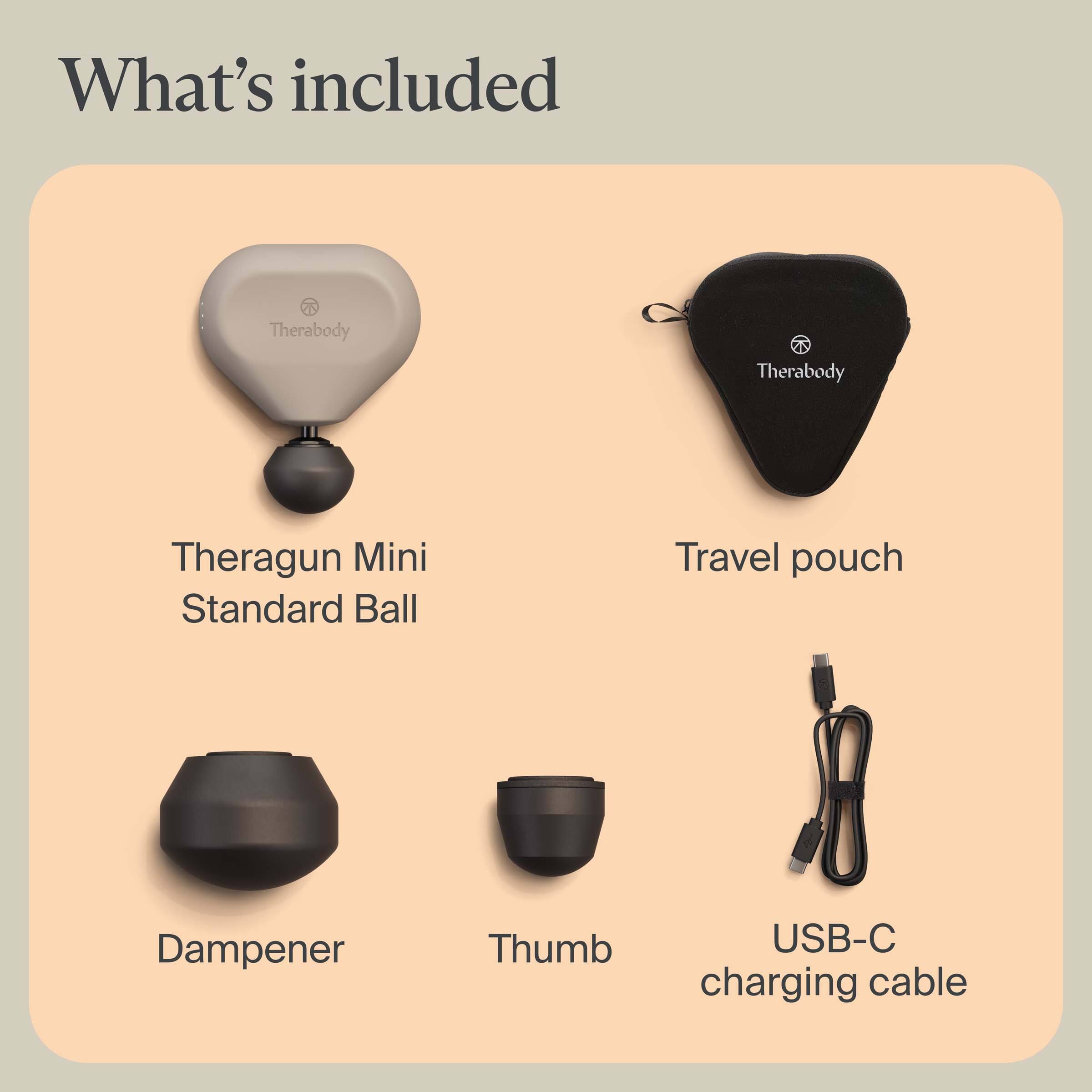 What's included

- Theragun Mini Standard Ball
- Travel pouch
- Dampener
- Thumb
- USB-C charging cable