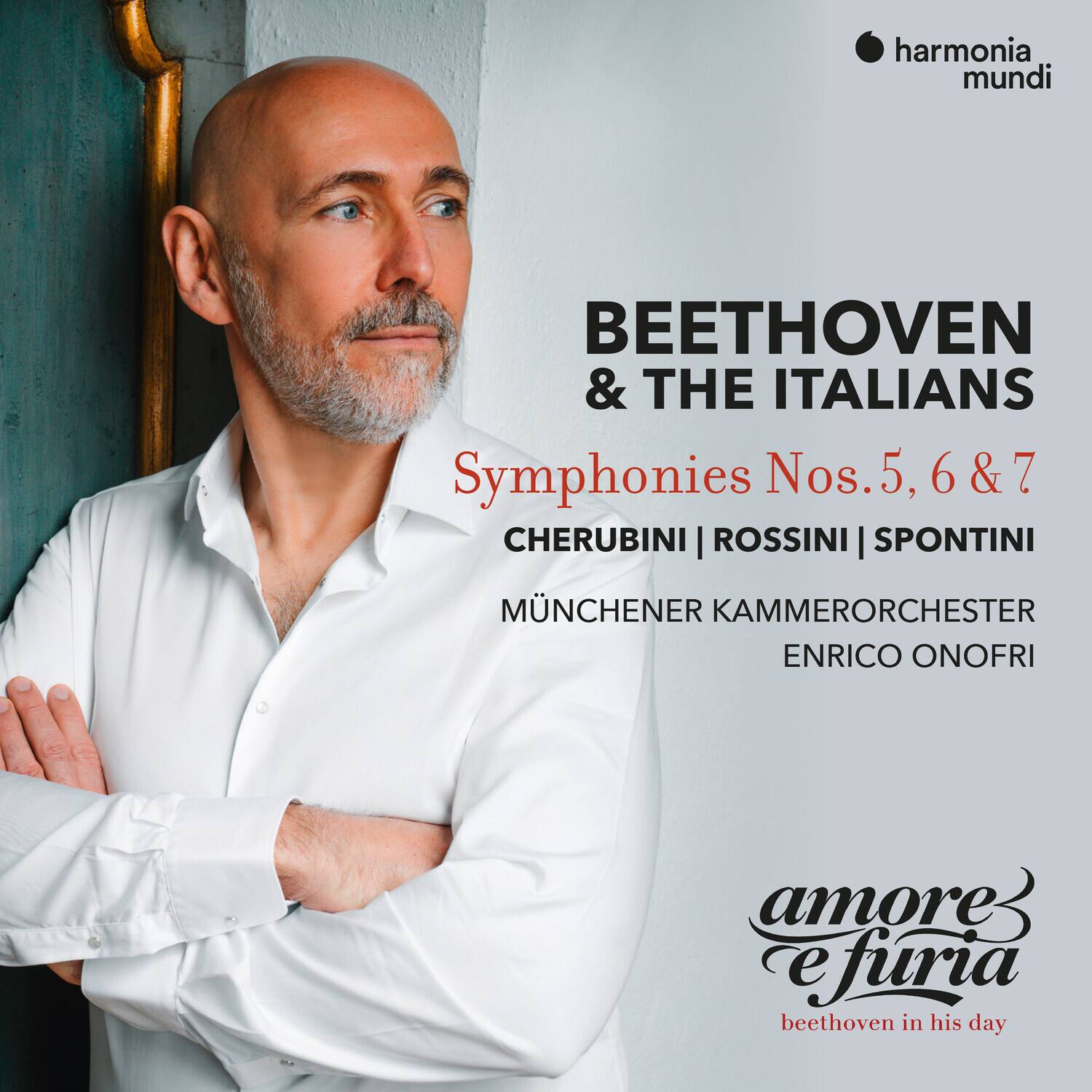 harmonia mundi

BEETHOVEN & THE ITALIANS
Symphonies Nos. 5, 6 & 7
CHERUBINI | ROSSINI | SPONTINI
MÜNCHENER KAMMERORCHESTER
ENRICO ONOFRI

amore e furia
beethoven in his day