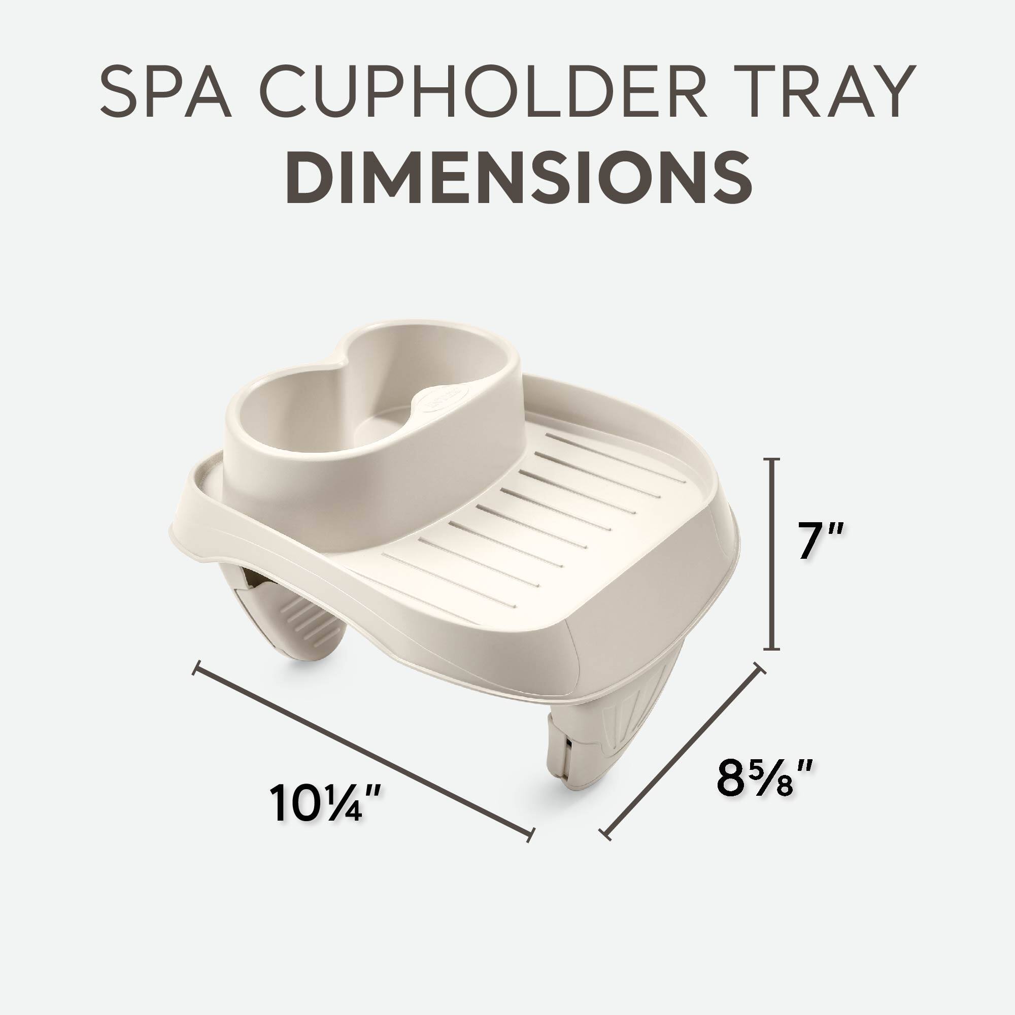 SPA CUPHOLDER TRAY DIMENSIONS

- 10 1/4"
- 7"
- 8 5/8"