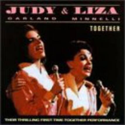 JUDY & LIZA
GARLAND MINNELLI
TOGETHER
THEIR THRILLING FIRST TIME TOGETHER PERFORMANCE