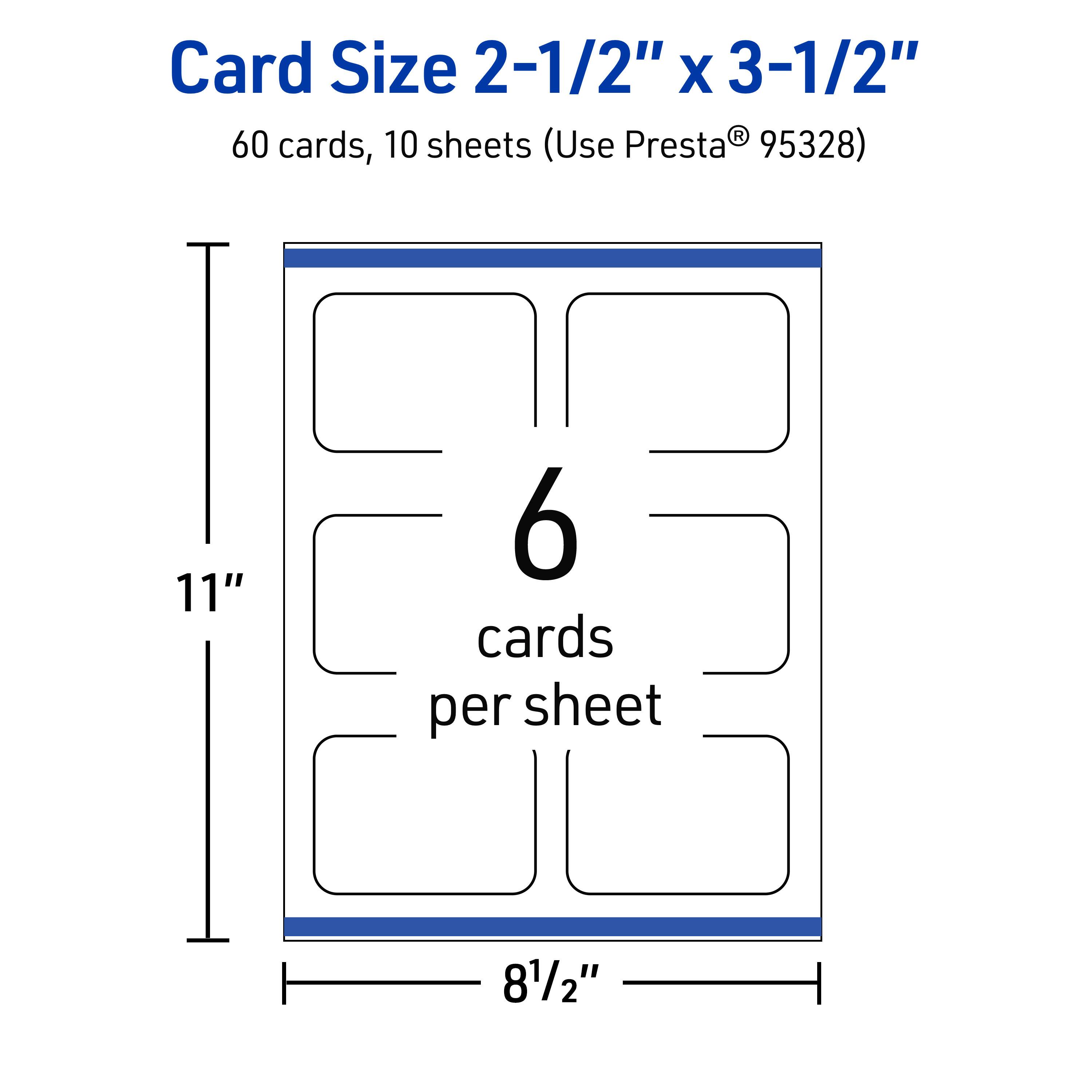Card Size 2-1/2" x 3-1/2"  
60 cards, 10 sheets (Use Presta® 95328)  
11"  
6 cards per sheet  
8-1/2"
