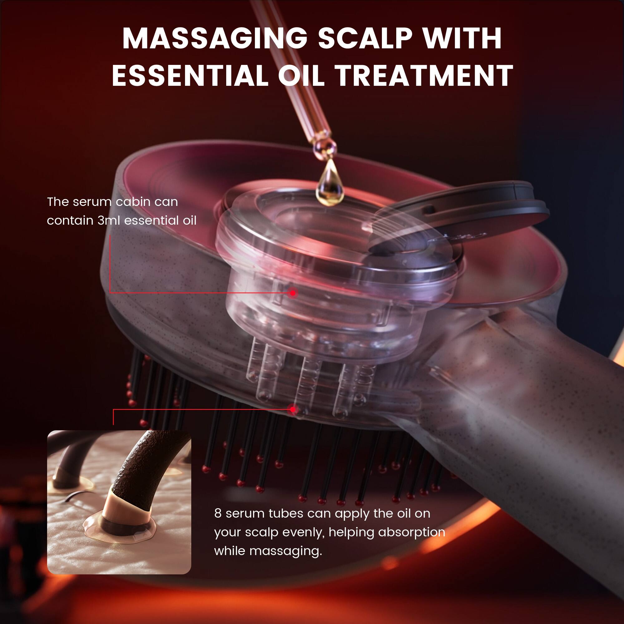 MASSAGING SCALP WITH ESSENTIAL OIL TREATMENT

The serum cabin can contain 3ml essential oil

8 serum tubes can apply the oil on your scalp evenly, helping absorption while massaging.