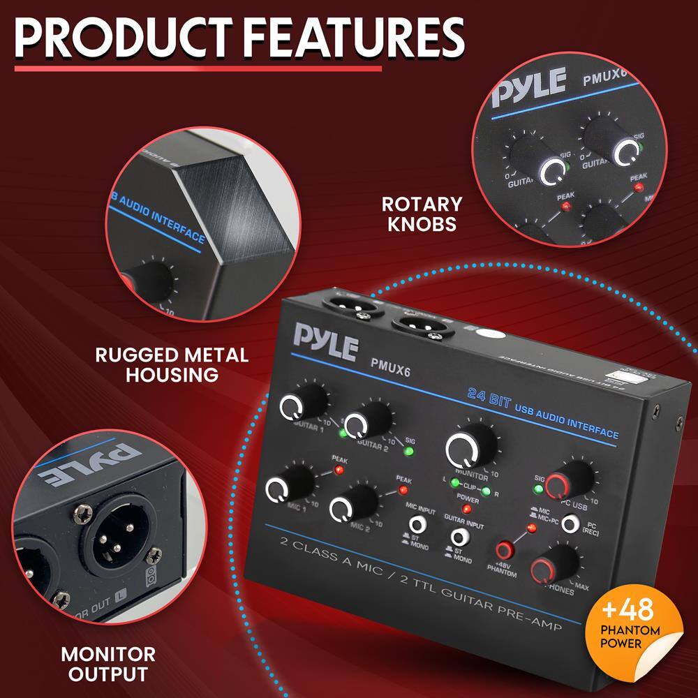 PRODUCT FEATURES

- PMUX6 PYLE SAG B AUDIO INTERFACE
- ROTARY KNOBS
- RUGGED METAL HOUSING
- 24 BIT USB AUDIO INTERFACE
- 2 CLASS A MIC / 2 TTL GUITAR PRE-AMP
- +48 PHANTOM POWER
- MONITOR OUTPUT
- GUITAR INPUT
- MIC INPUT
- PHANTOM POWER
- MONITOR OUTPUT
- USB INPUT
- 24 BIT USB AUDIO INTERFACE