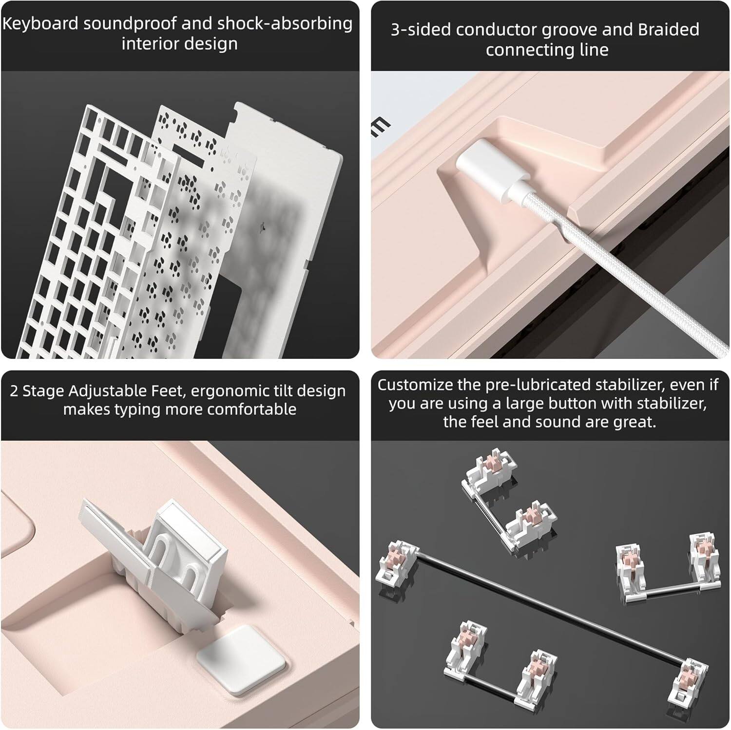 Keyboard soundproof and shock-absorbing interior design

3-sided conductor groove and Braided connecting line

2 Stage Adjustable Feet, ergonomic tilt design makes typing more comfortable

Customize the pre-lubricated stabilizer, even if you are using a large button with stabilizer, the feel and sound are great.