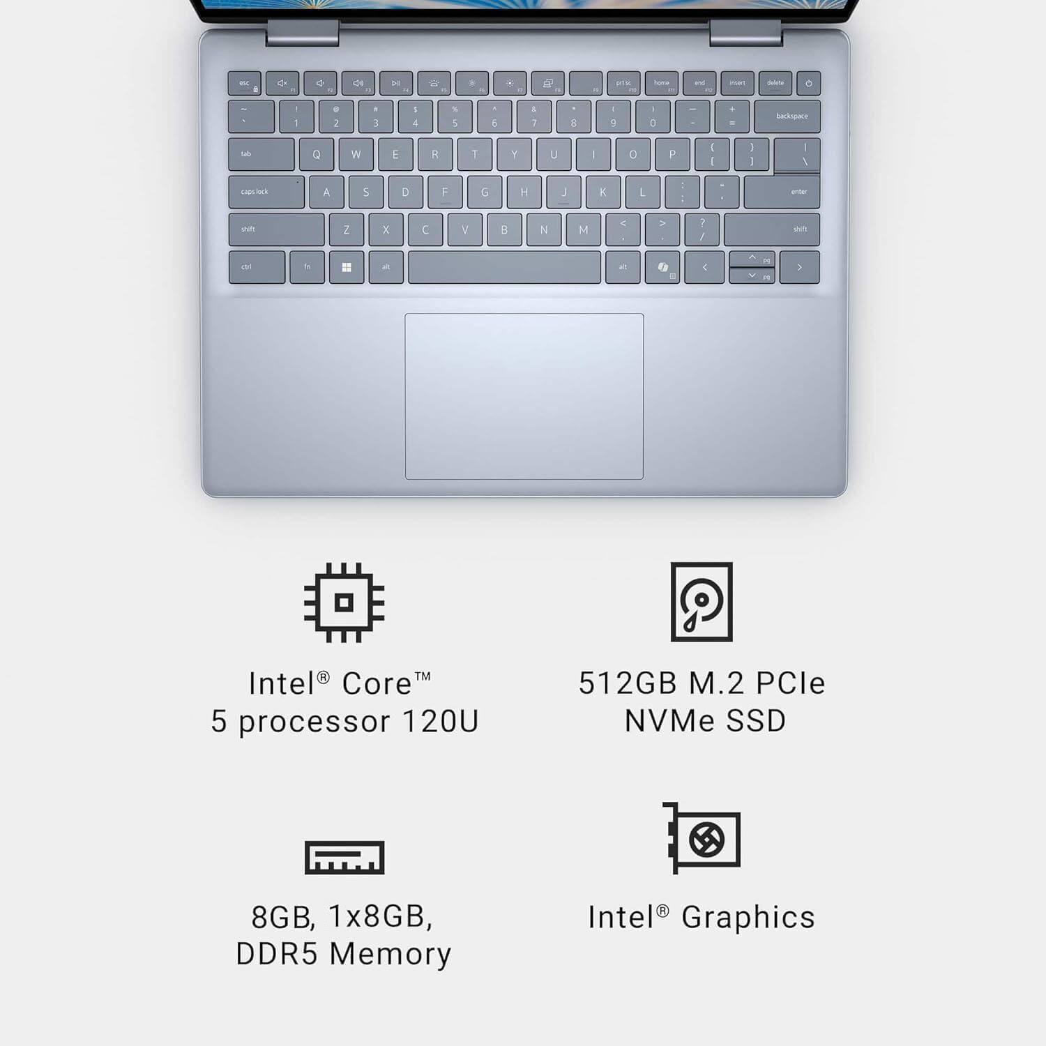 Intel® Core™ 5 processor 120U  
512GB M.2 PCIe NVMe SSD  
8GB, 1x8GB, DDR5 Memory  
Intel® Graphics