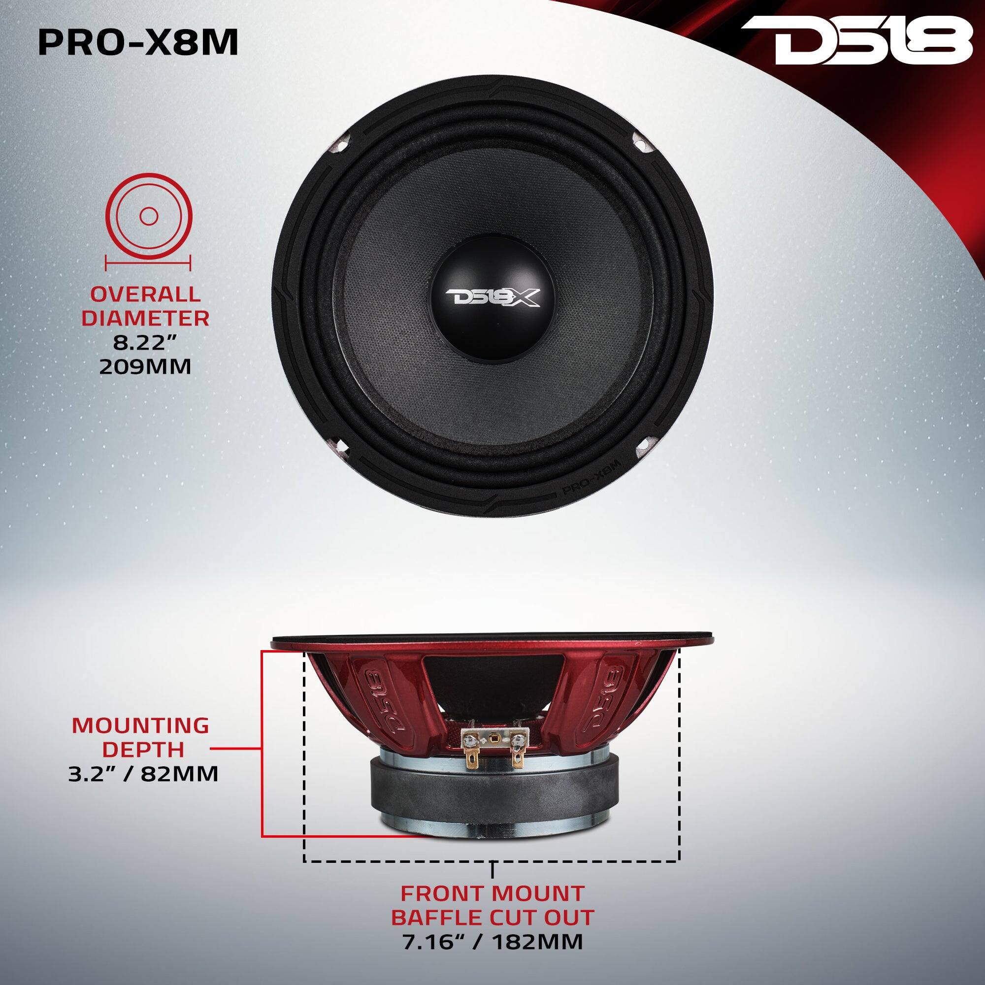 PRO-X8M  
D518  
OVERALL DIAMETER 8.22" / 209MM  
MOUNTING DEPTH 3.2" / 82MM  
FRONT MOUNT BAFFLE CUT OUT 7.16" / 182MM