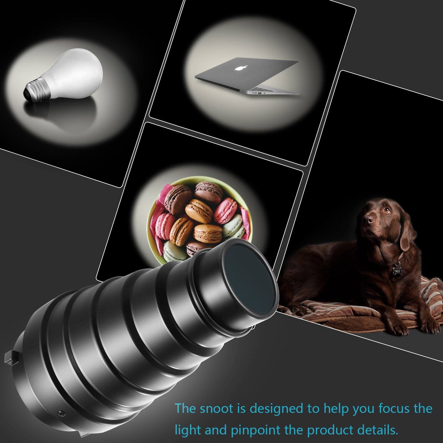 The snoot is designed to help you focus the light and pinpoint the product details.