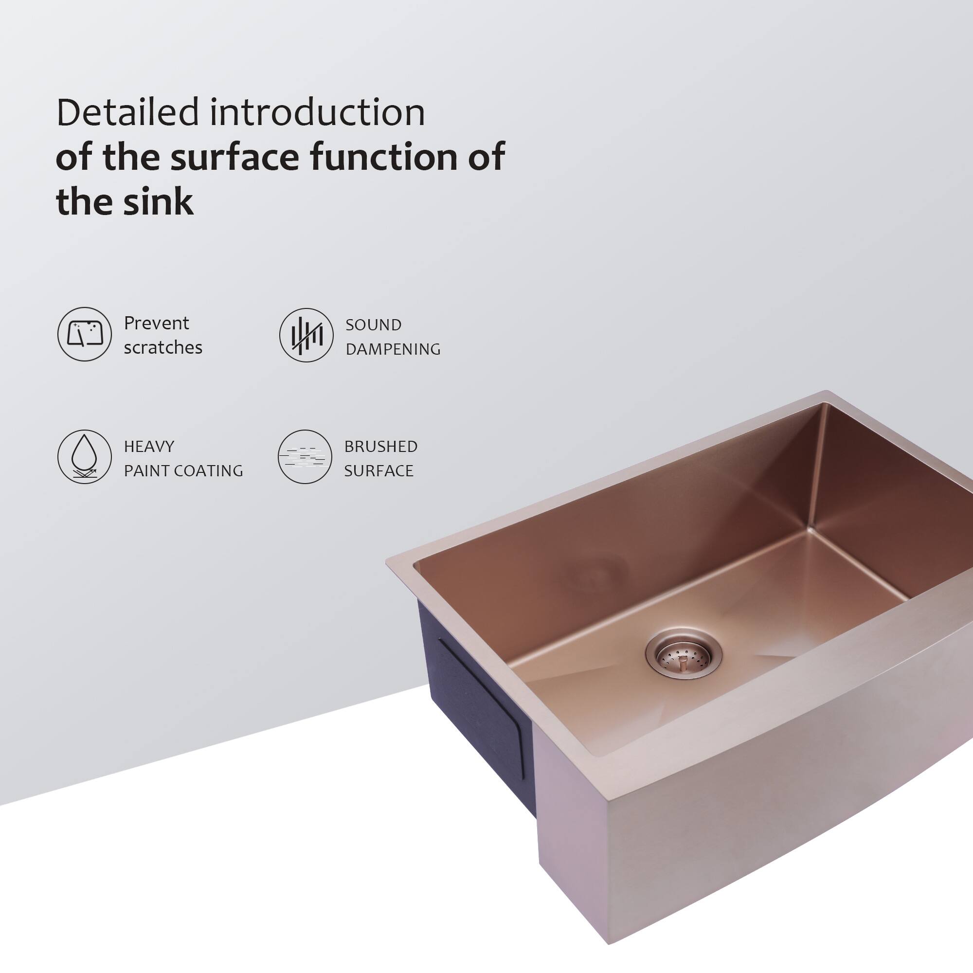 Detailed introduction of the surface function of the sink

- Prevent scratches
- SOUND DAMPENING
- HEAVY PAINT COATING
- BRUSHED SURFACE