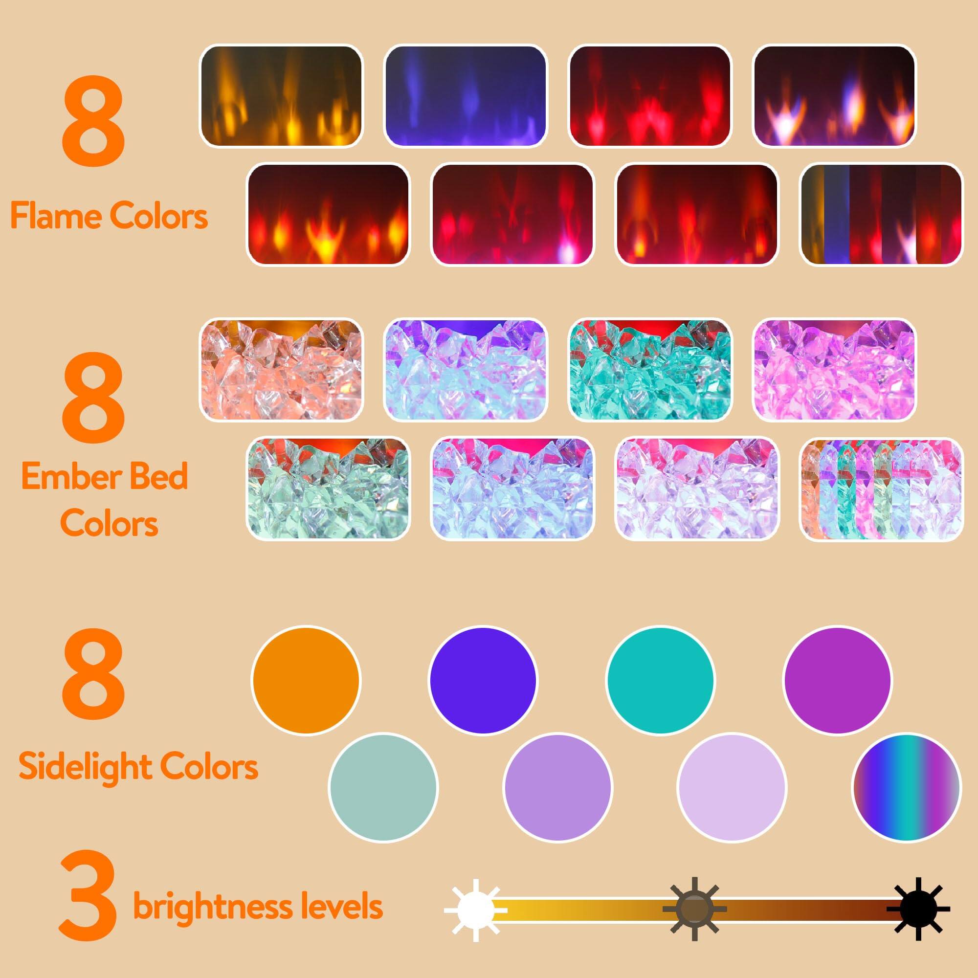 8 Flame Colors  
8 Ember Bed Colors  
8 Sidelight Colors  
3 brightness levels