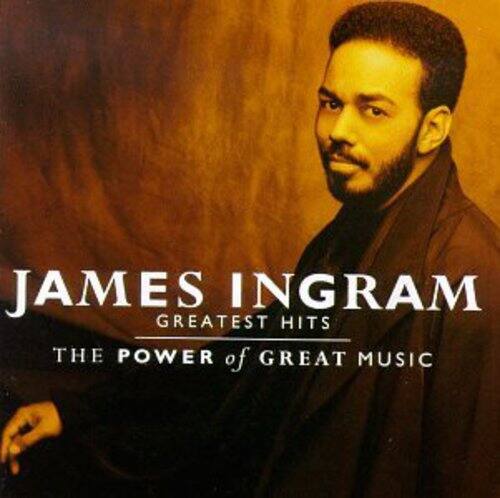 JAMES INGRAM  
GREATEST HITS  
THE POWER of GREAT MUSIC