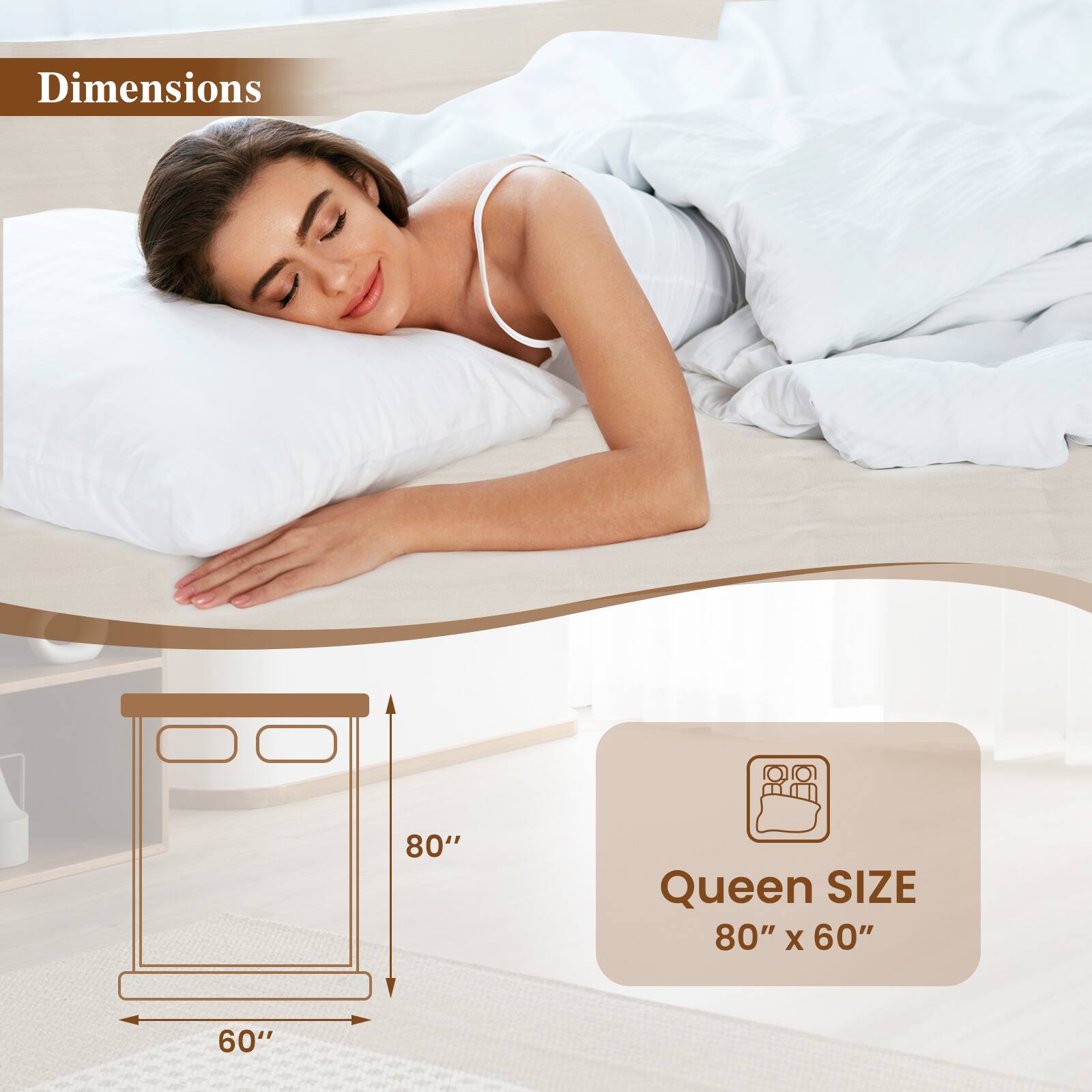 Dimensions  
Queen SIZE  
80" x 60"  
60"