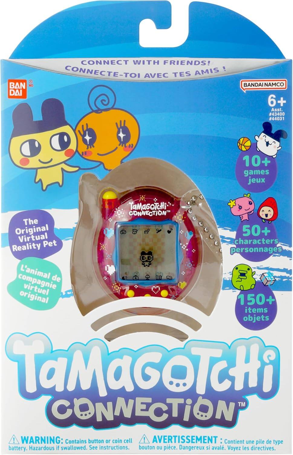 BAN DAI

CONNECT WITH FRIENDS! AMIS ! CONNECTE-TOI AVEC TES AMIS !

BANDAI NAMCO

6+ Asst. #43400 #44031

10+ games jeux

The Original Virtual Pet L'animal de compagnie virtuel original

50+ characters personnages

150+ items objets

TaMaGoTcHi CONNECTION

WARNING: Contains button or coin cell battery. Hazardous if swallowed. See instructions. AVERTISSEMENT : Contient une pile de type bouton ou pièce. Dangereux si avalé. Voyez les directives.