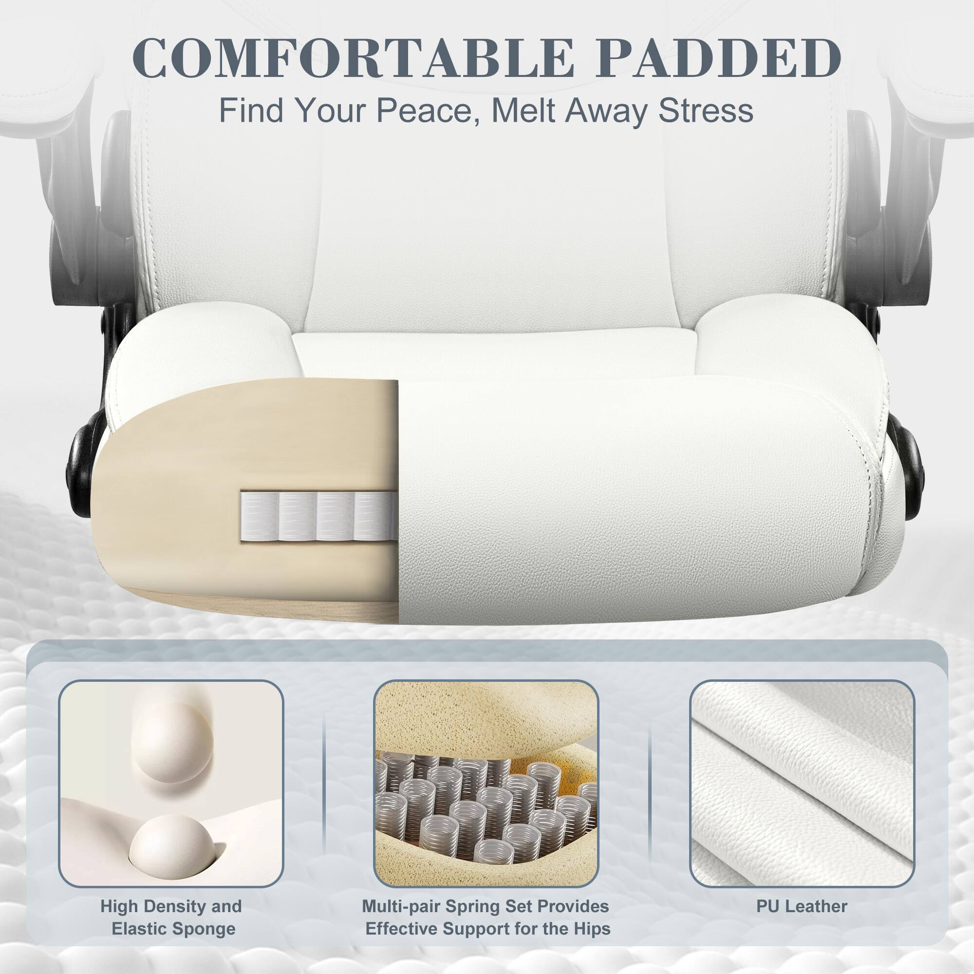 COMFORTABLE PADDED  
Find Your Peace, Melt Away Stress  

High Density and Elastic Sponge  
Multi-pair Spring Set Provides Effective Support for the Hips  
PU Leather