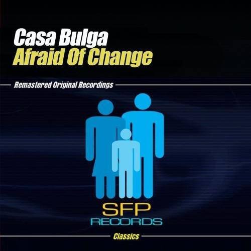 Casa Bulga  
Afraid Of Change  

Remastered Original Recordings  

SFP RECORDS  
Classics