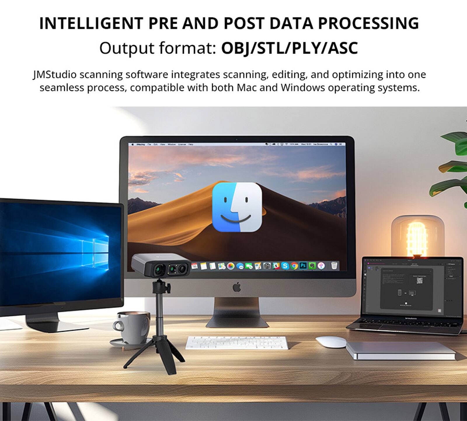 Intelligent Pre and Post Data Processing Output format: OBJ/STL/PLY/ASC JMStudio scanning software integrates scanning, editing, and optimizing into one seamless process, compatible with both Mac and Windows operating systems.
