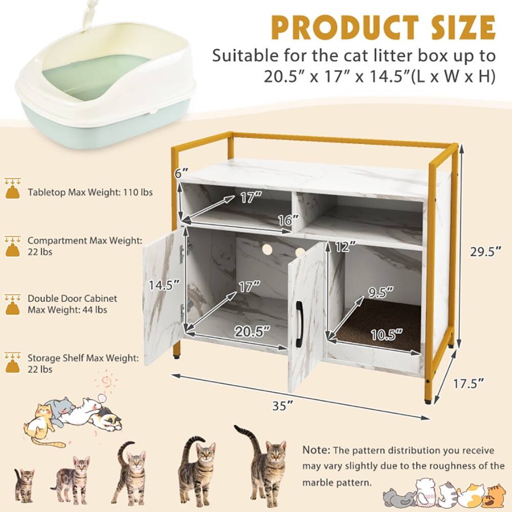 PRODUCT SIZE  
Suitable for the cat litter box up to 20.5" x 17" x 14.5" (L x W x H)  

Tabletop Max Weight: 110 lbs  
Compartment Max Weight: 22 lbs  
Double Door Cabinet Max Weight: 44 lbs  
Storage Shelf Max Weight: 22 lbs  

Note: The pattern distribution you receive may vary slightly due to the roughness of the marble pattern.