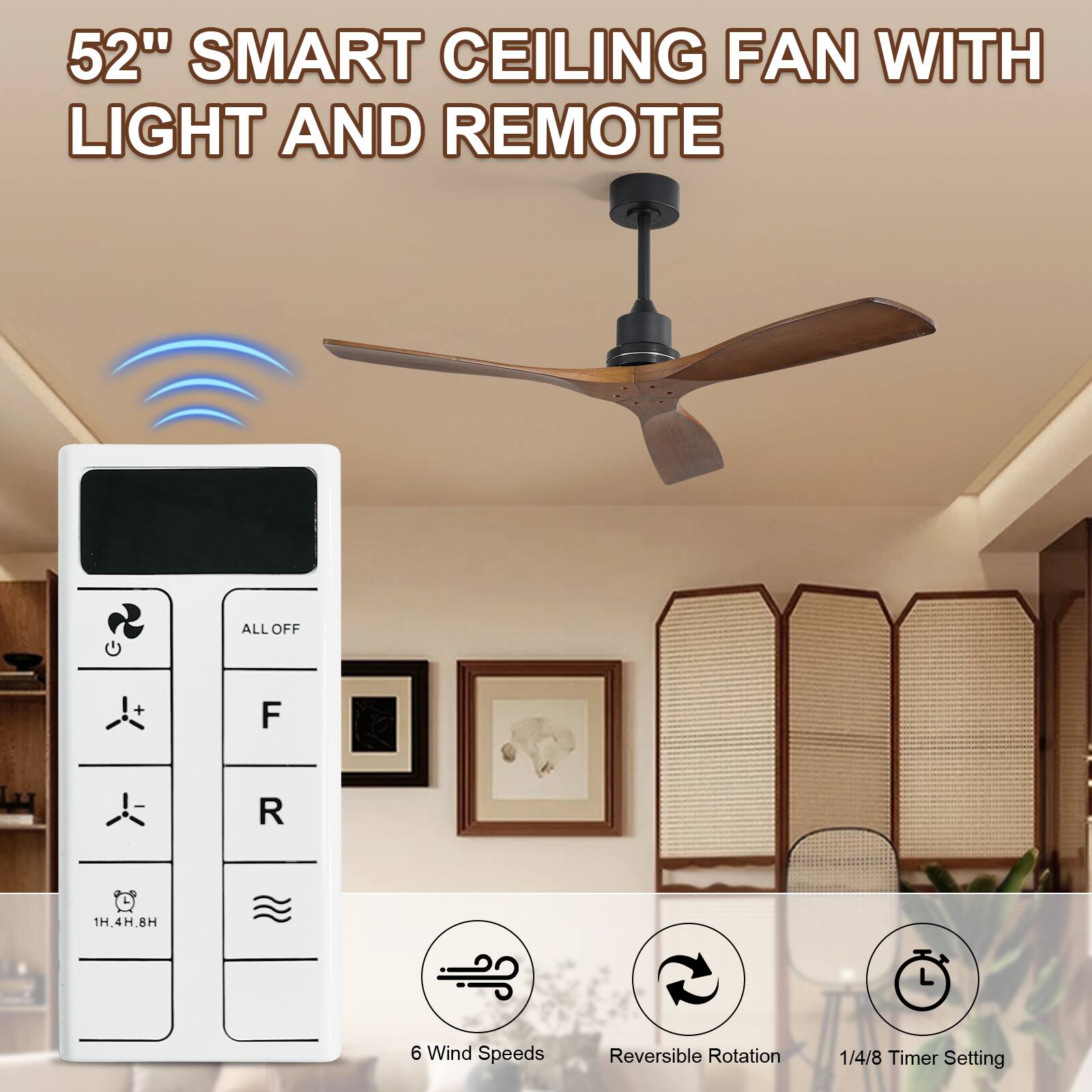 52" SMART CEILING FAN WITH LIGHT AND REMOTE

- ALL OFF
- F
- R
- 1H, 4H, 8H
- 6 Wind Speeds
- Reversible Rotation
- 1/4/8 Timer Setting