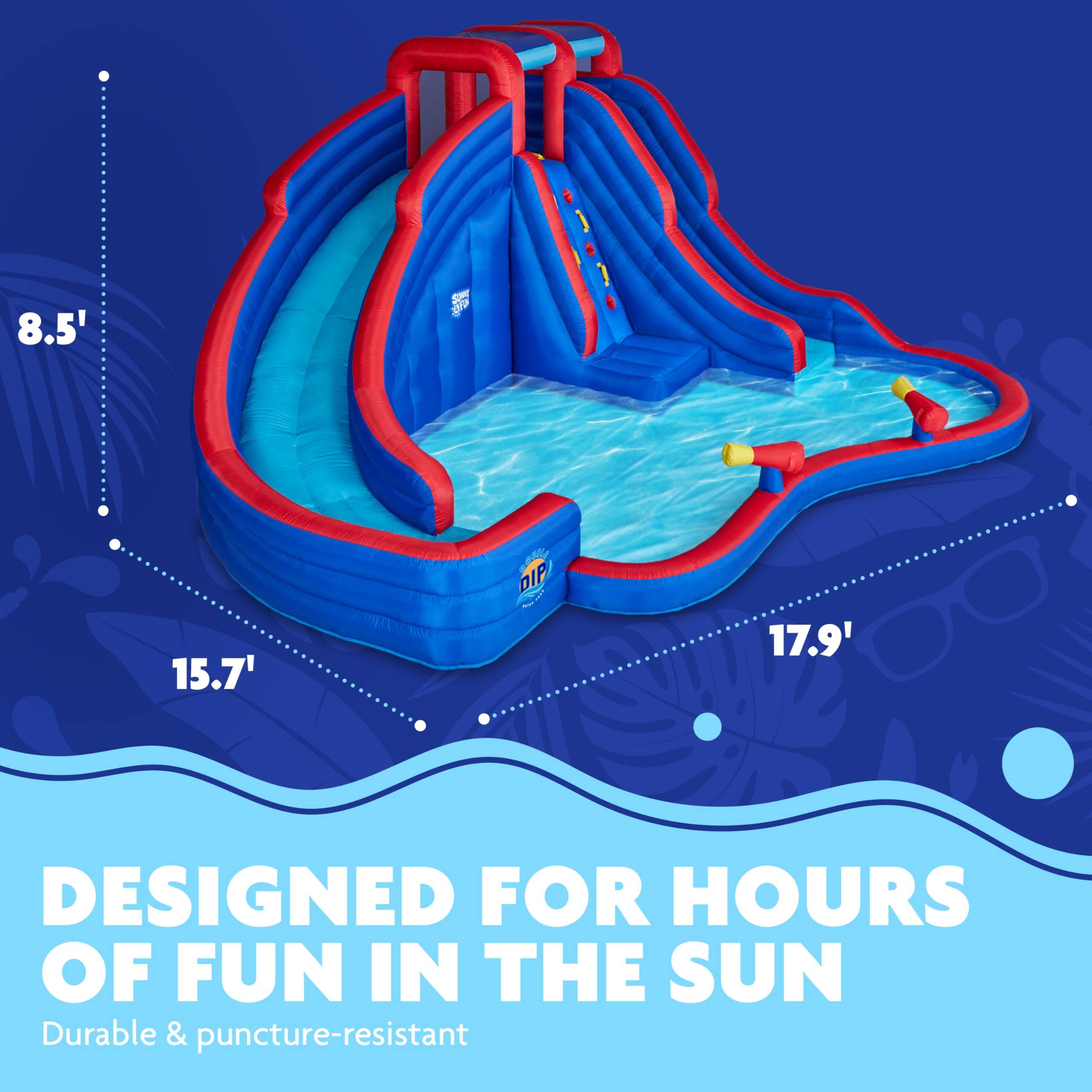 8.5' TO 15.7' - 17.9' DESIGNED FOR HOURS OF FUN IN THE SUN Durable & puncture-resistant