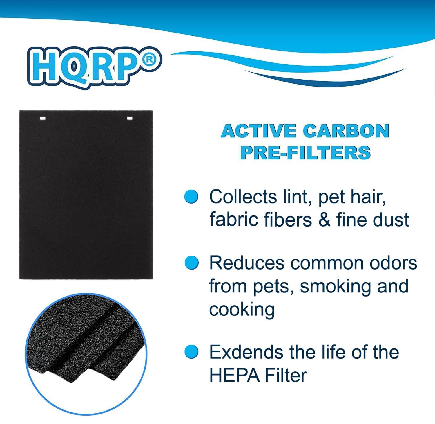 HQRP®

ACTIVE CARBON PRE-FILTERS

- Collects lint, pet hair, fabric fibers & fine dust
- Reduces common odors from pets, smoking and cooking
- Extends the life of the HEPA Filter