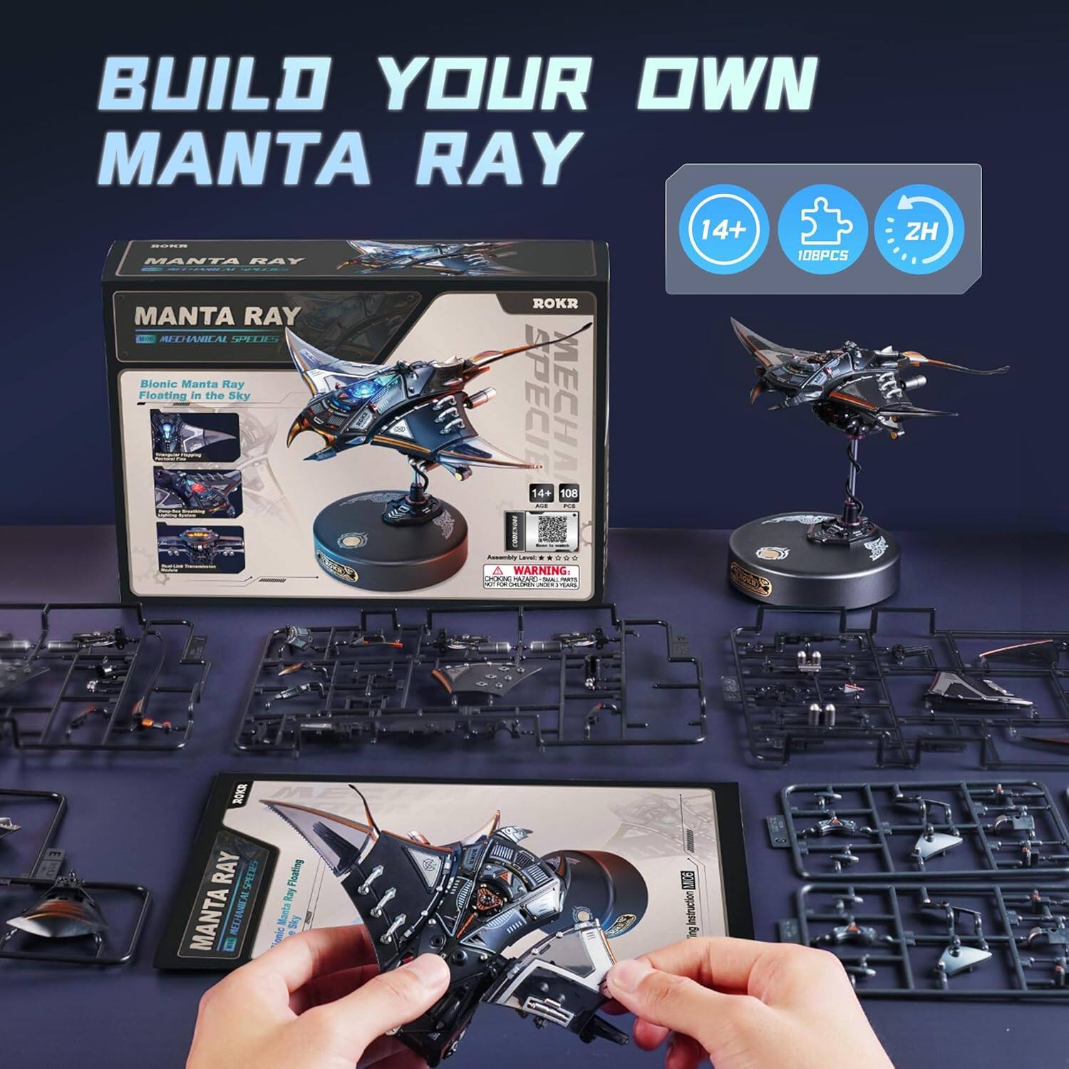 BUILD YOUR OWN MANTA RAY

14+ | 108 PCS | 2H

ROKR MANTA RAY - AI 1
Bionic Manta Ray Floating in the Sky

SPECIFICATIONS:
- Age: 14+
- Pieces: 108
- Time: 2H

WARNING: CHOKING HAZARD - Small parts. Not for children under 3 years.