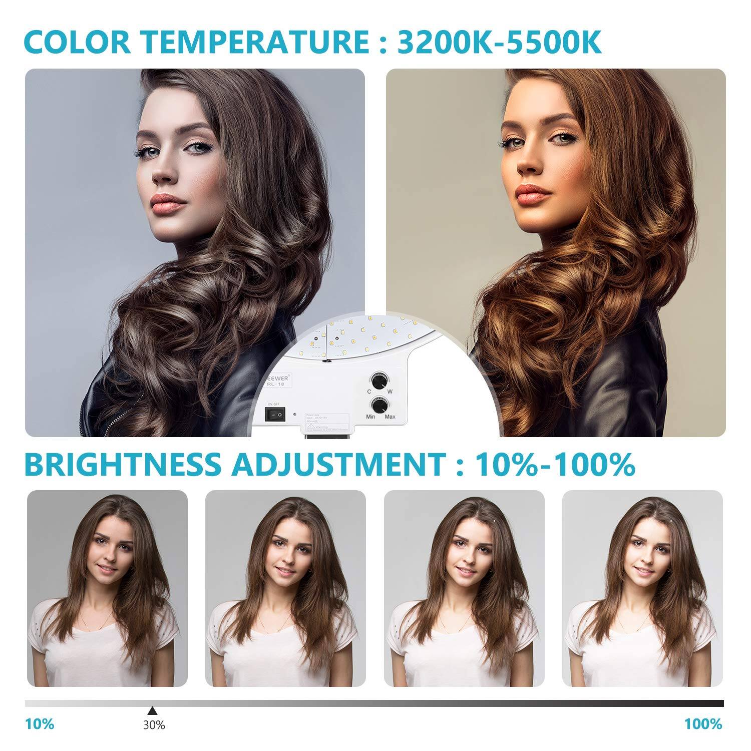 COLOR TEMPERATURE: 3200K-5500K

BRIGHTNESS ADJUSTMENT: 10%-100%

10%
30%
100%