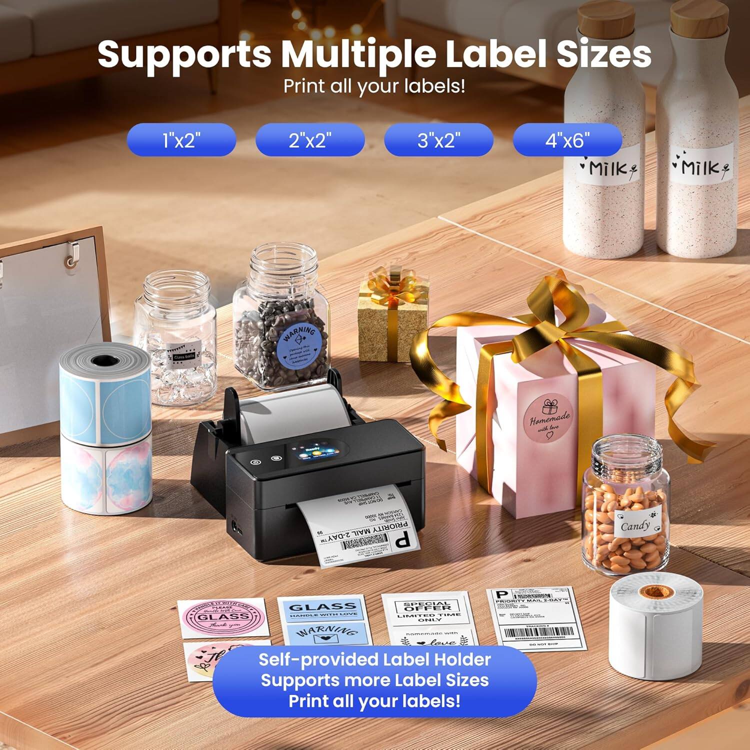 Supports Multiple Label Sizes  
Print all your labels!  
1"x2" 2"x2" 3"x2" 4"x6"  

Self-provided Label Holder  
Supports more Label Sizes  
Print all your labels!