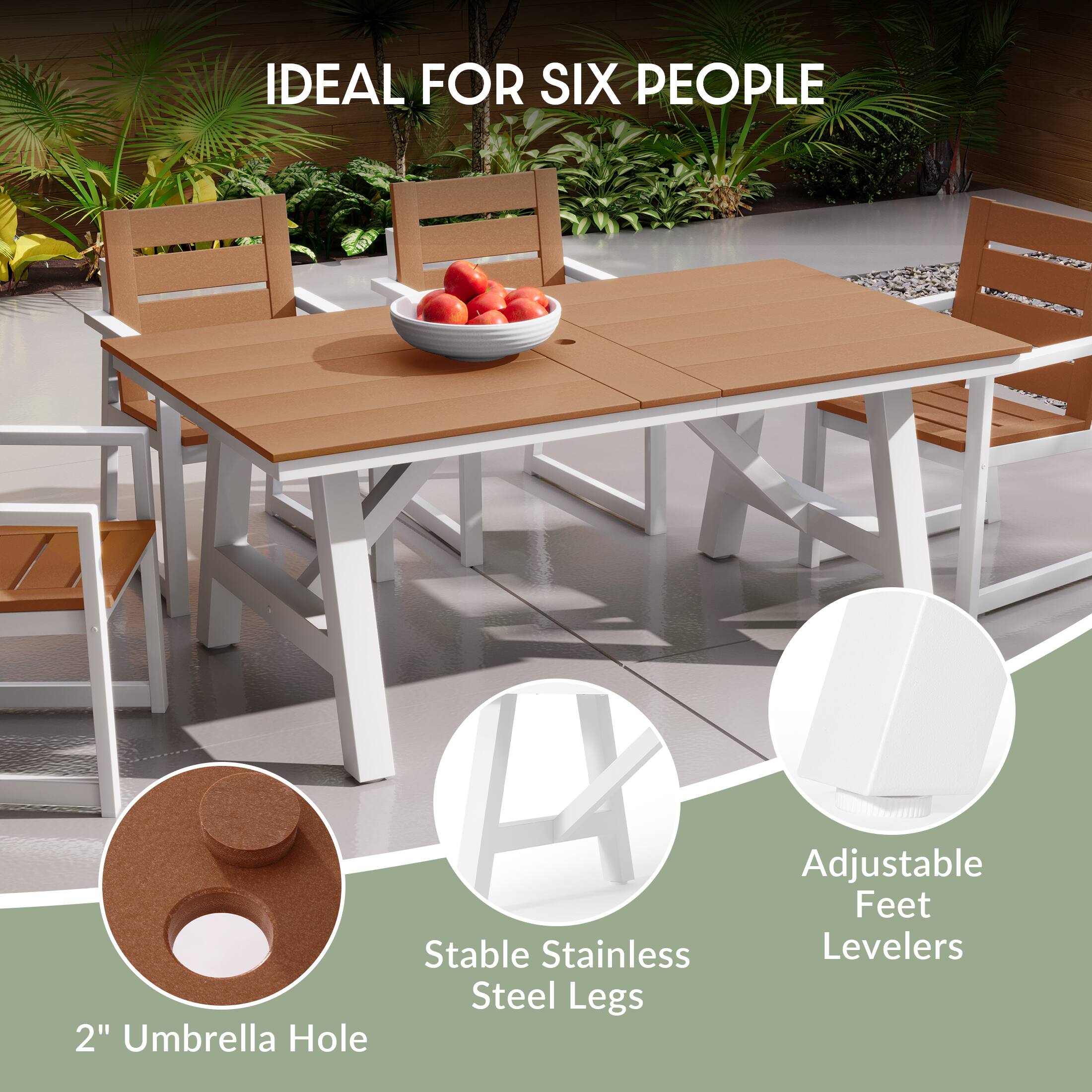 IDEAL FOR SIX PEOPLE

2" Umbrella Hole

Stable Stainless Steel Legs

Adjustable Feet Levelers