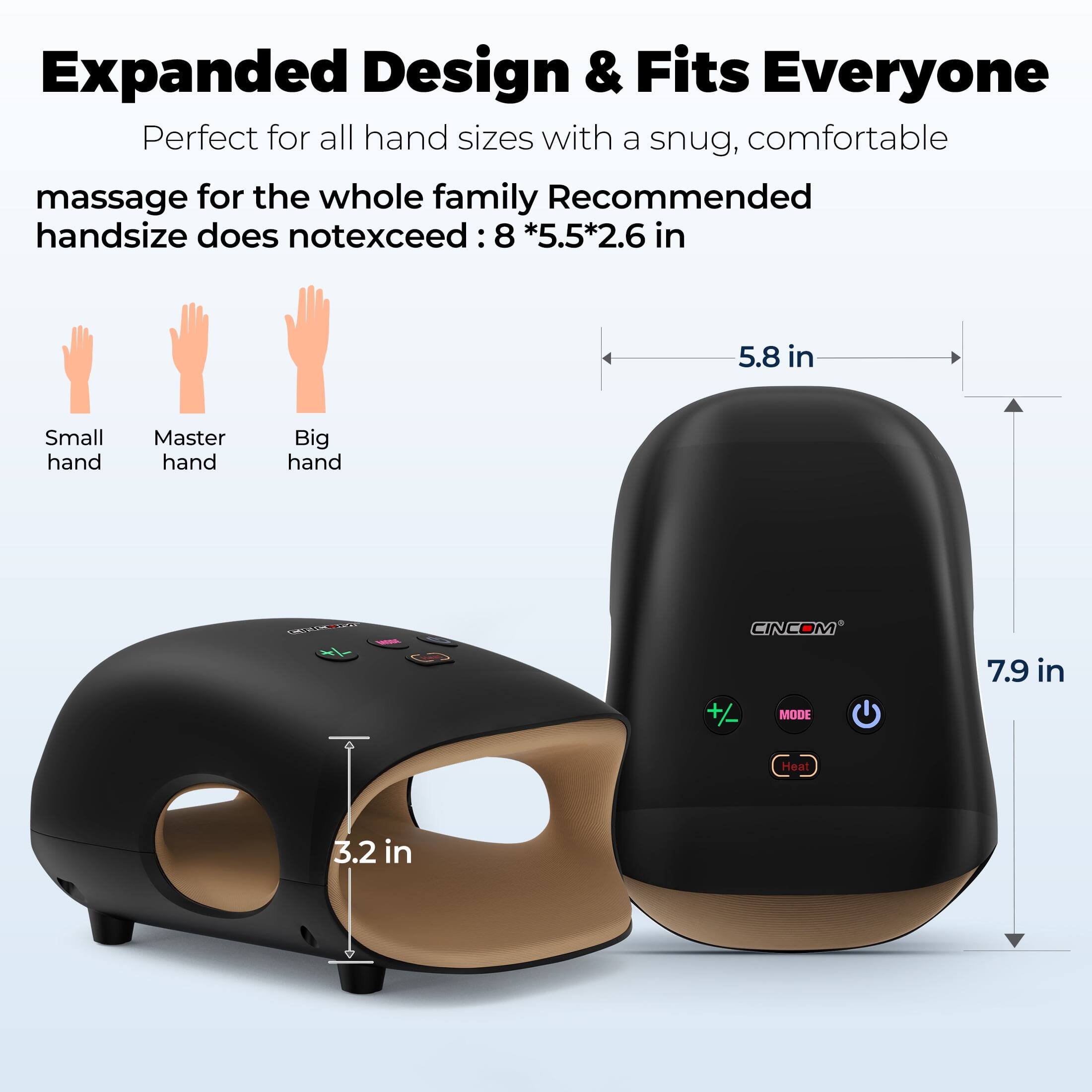 Expanded Design & Fits Everyone  
Perfect for all hand sizes with a snug, comfortable massage for the whole family  
Recommended handsizes do not exceed: 8 *5.5*2.6 in  

Small hand  
Master hand  
Big hand  

5.8 in  
7.9 in  
3.2 in