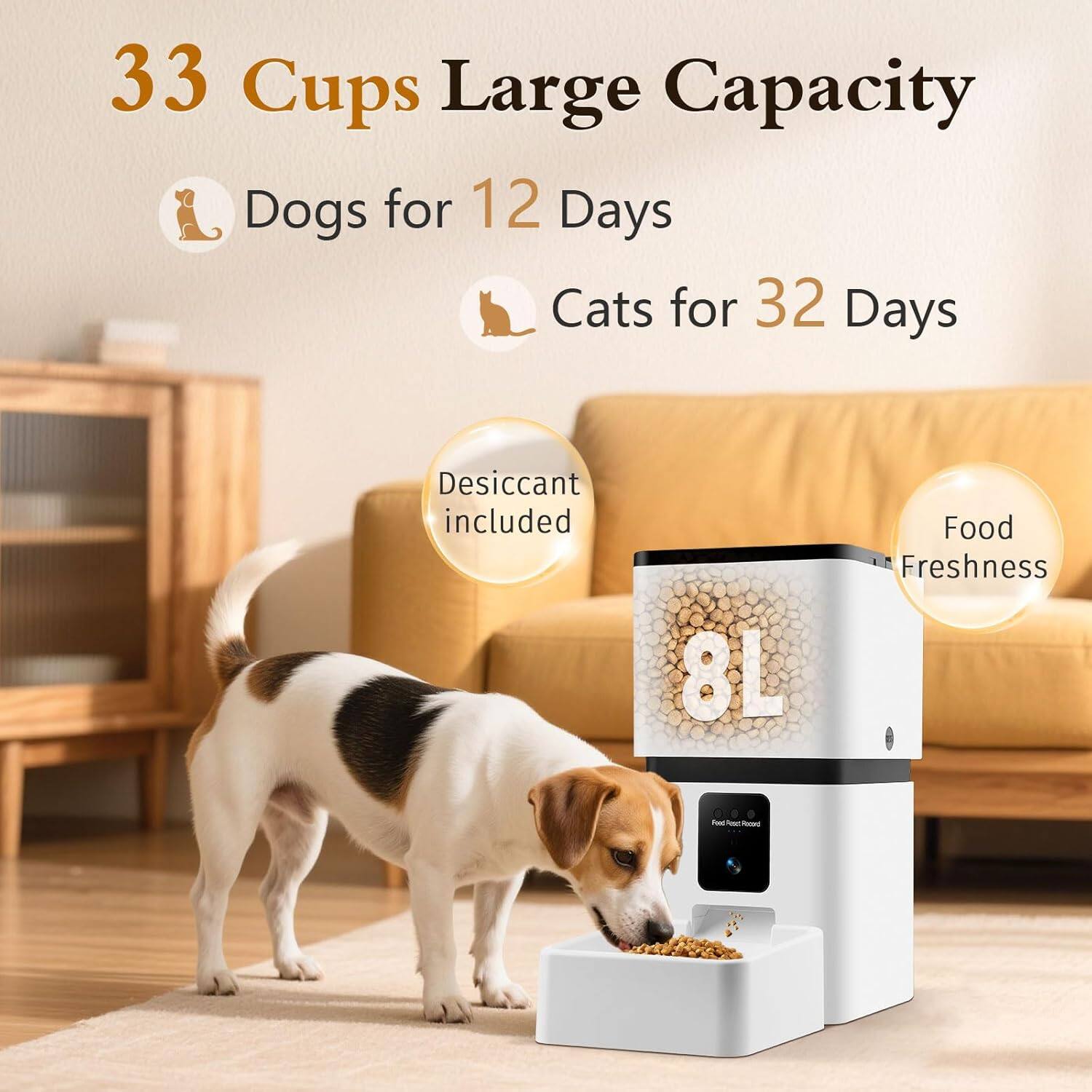 33 Cups Large Capacity  
Dogs for 12 Days  
Cats for 32 Days  
Desiccant included  
8L Food Freshness