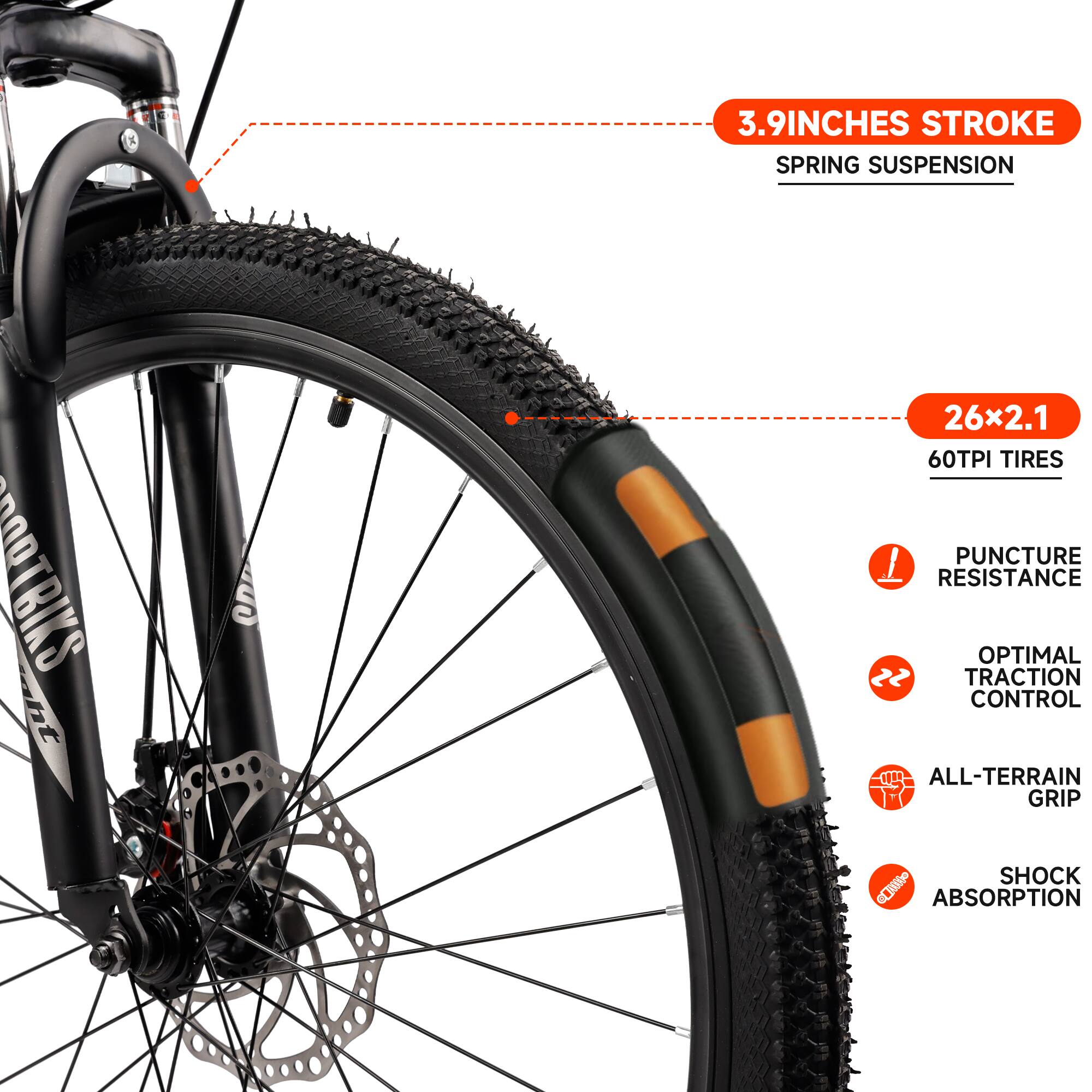 3.9 INCHES STROKE  
SPRING SUSPENSION  

26x2.1  
60TPI TIRES  

PUNCTURE RESISTANCE  
OPTIMAL TRACTION CONTROL  
ALL-TERRAIN GRIP  
SHOCK ABSORPTION
