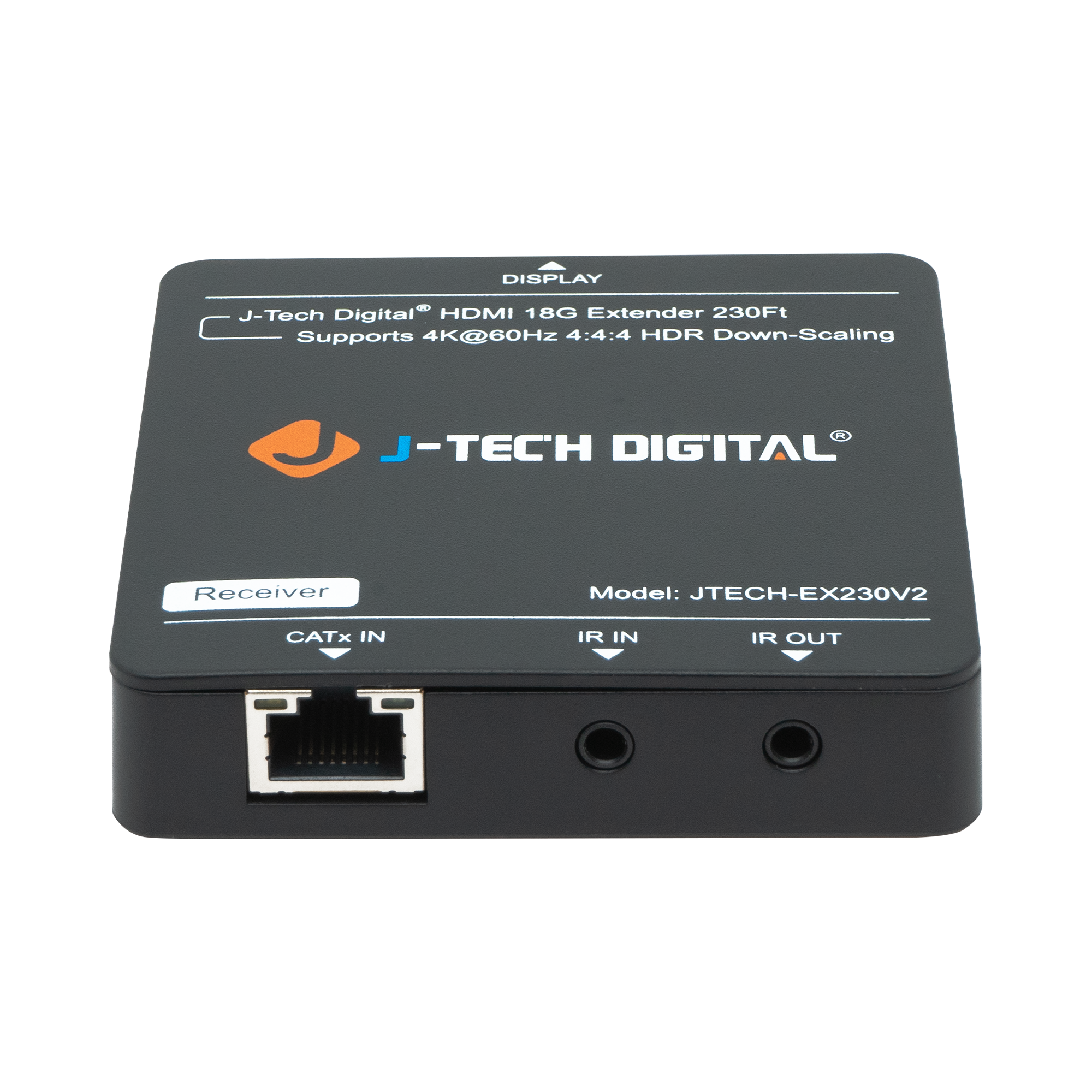 DISPLAY
J-Tech Digital HDMI 18G Extender 230Ft
Supports 4K@60HZ 4:4:4 HDR Down-Scaling
J-TECH DIGITAL
Receiver
Model: JTECH-EX230V2
CATX IN
IR IN
IR OUT