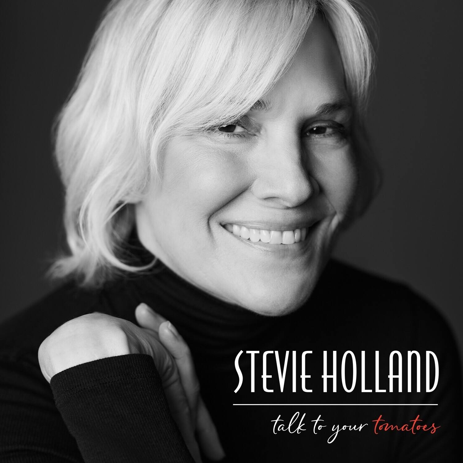 STEVIE HOLLAND  
talk to your tomatoes