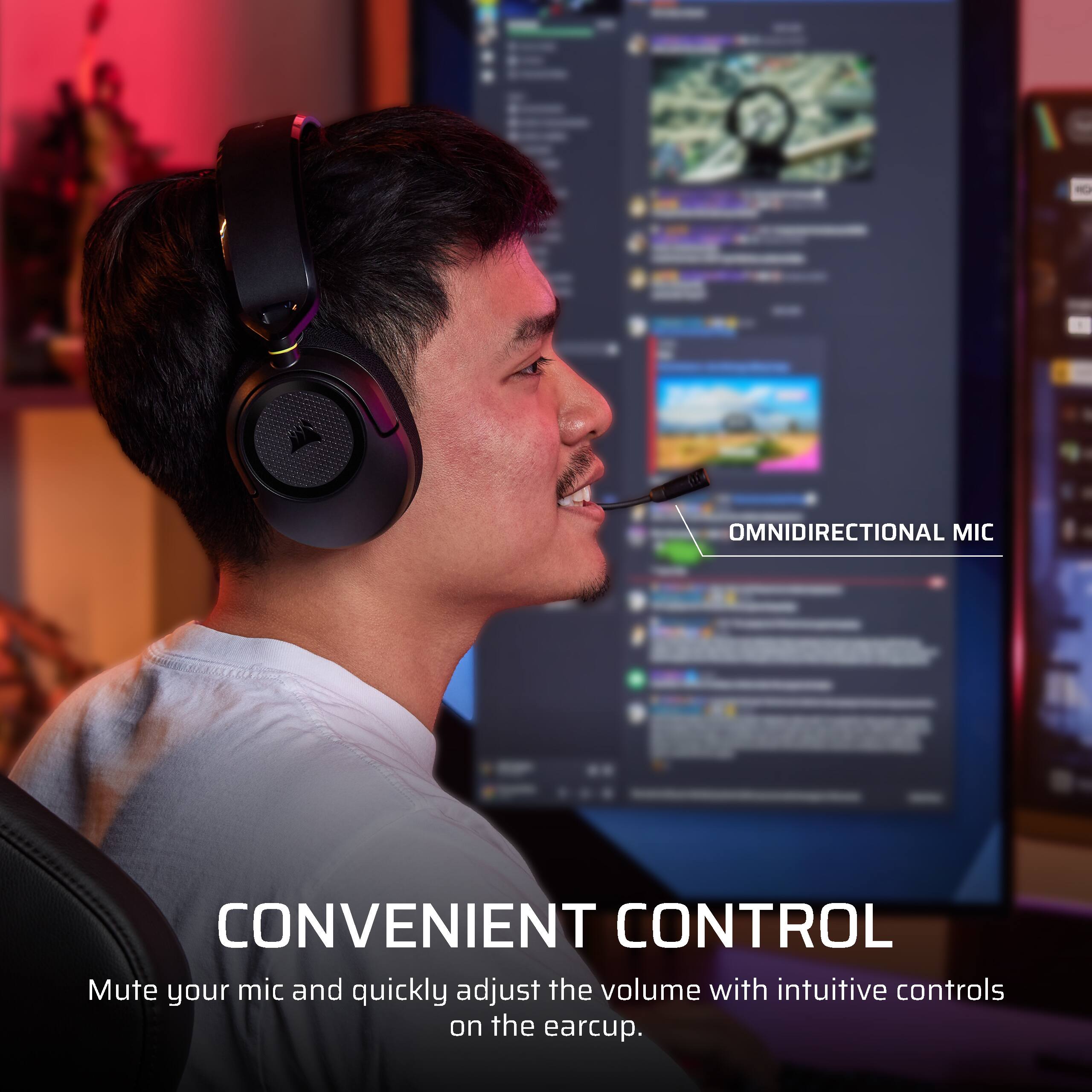 OMNIDIRECTIONAL MIC

CONVENIENT CONTROL

Mute your mic and quickly adjust the volume with intuitive controls on the earcup.