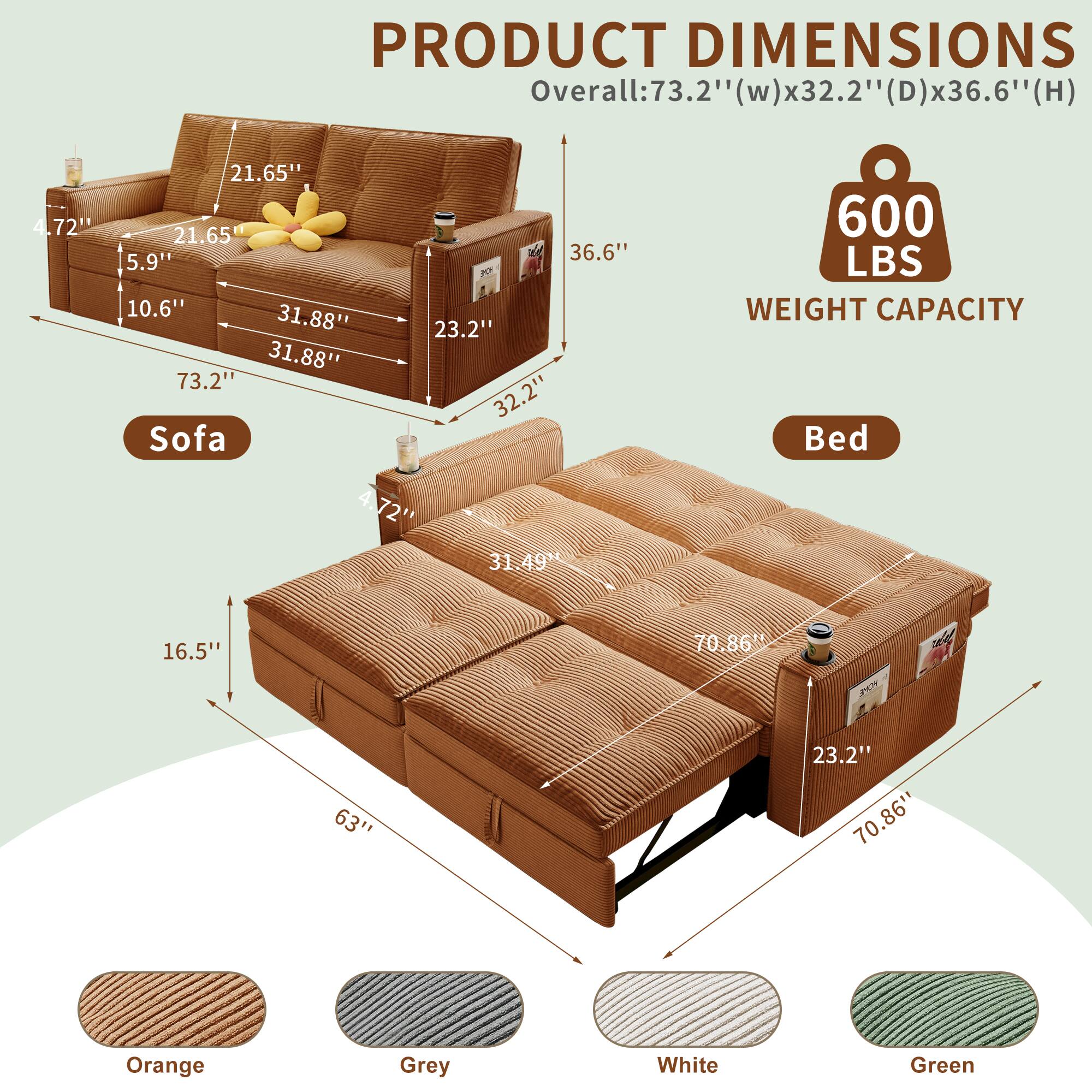 PRODUCT DIMENSIONS

Overall: 73.2" (w) x 32.2" (D) x 36.6" (H)

Sofa:
- 73.2"
- 32.2"
- 21.65"
- 21.65"
- 5.9"
- 10.6"
- 31.88"
- 31.88"

Bed:
- 70.86"
- 31.49"
- 16.5"
- 63"
- 23.2"
- 70.86"

600 LBS WEIGHT CAPACITY

Colors: Orange, Grey, White, Green