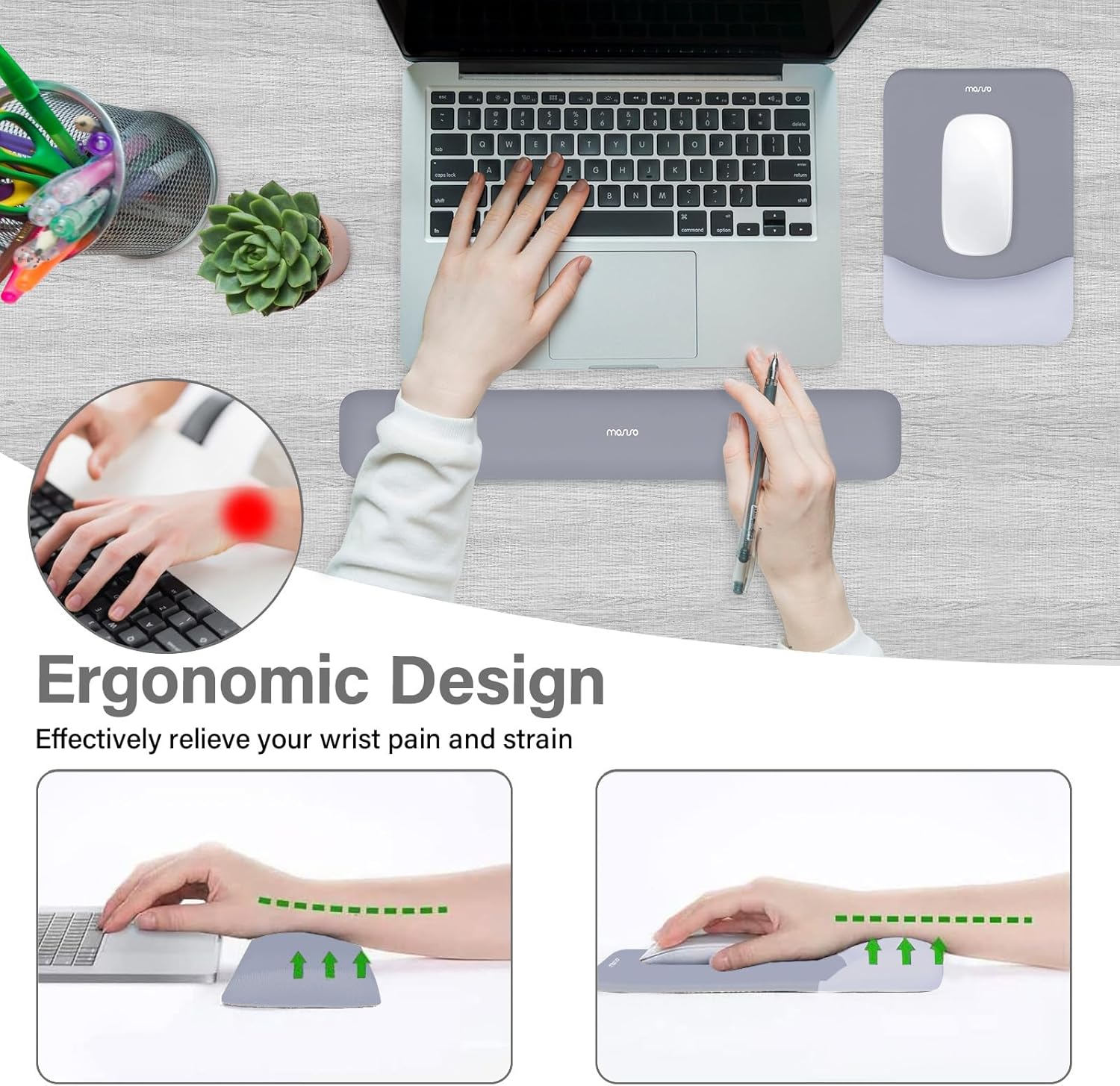 Ergonomic Design  
Effectively relieve your wrist pain and strain